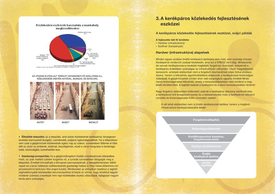 Mindazonáltal vannak kerékpározásra kevésbé megfelelô, forgalmas útvonalak, melyeknél a kerékpáros érdekében szükséges az infrastruktúrán változtatni.