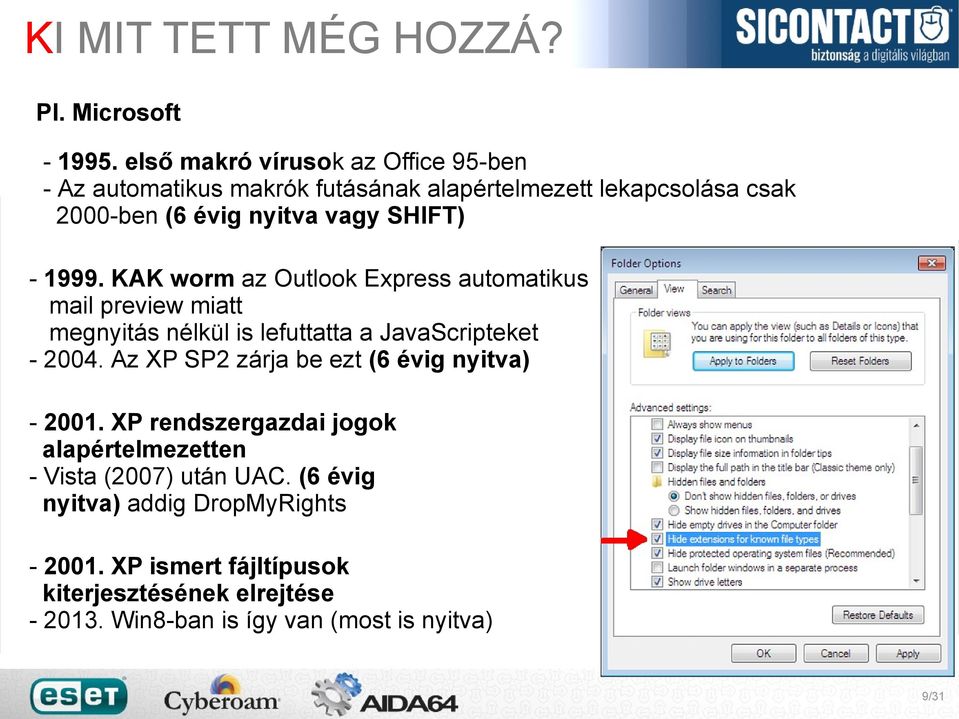 - 1999. KAK worm az Outlook Express automatikus mail preview miatt megnyitás nélkül is lefuttatta a JavaScripteket - 2004.