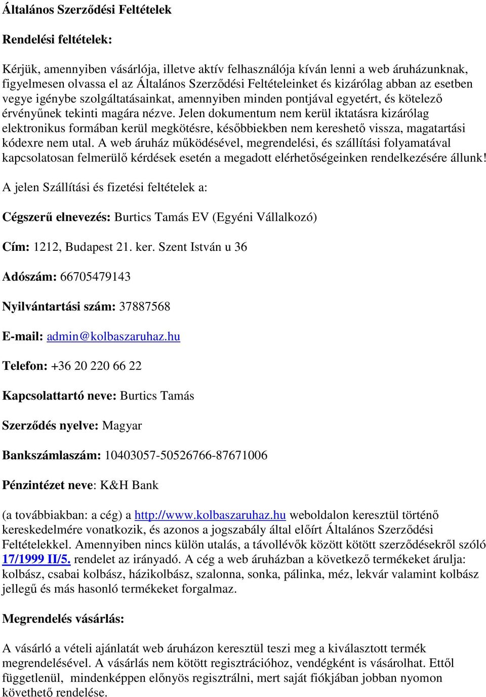 Jelen dokumentum nem kerül iktatásra kizárólag elektronikus formában kerül megkötésre, későbbiekben nem kereshető vissza, magatartási kódexre nem utal.