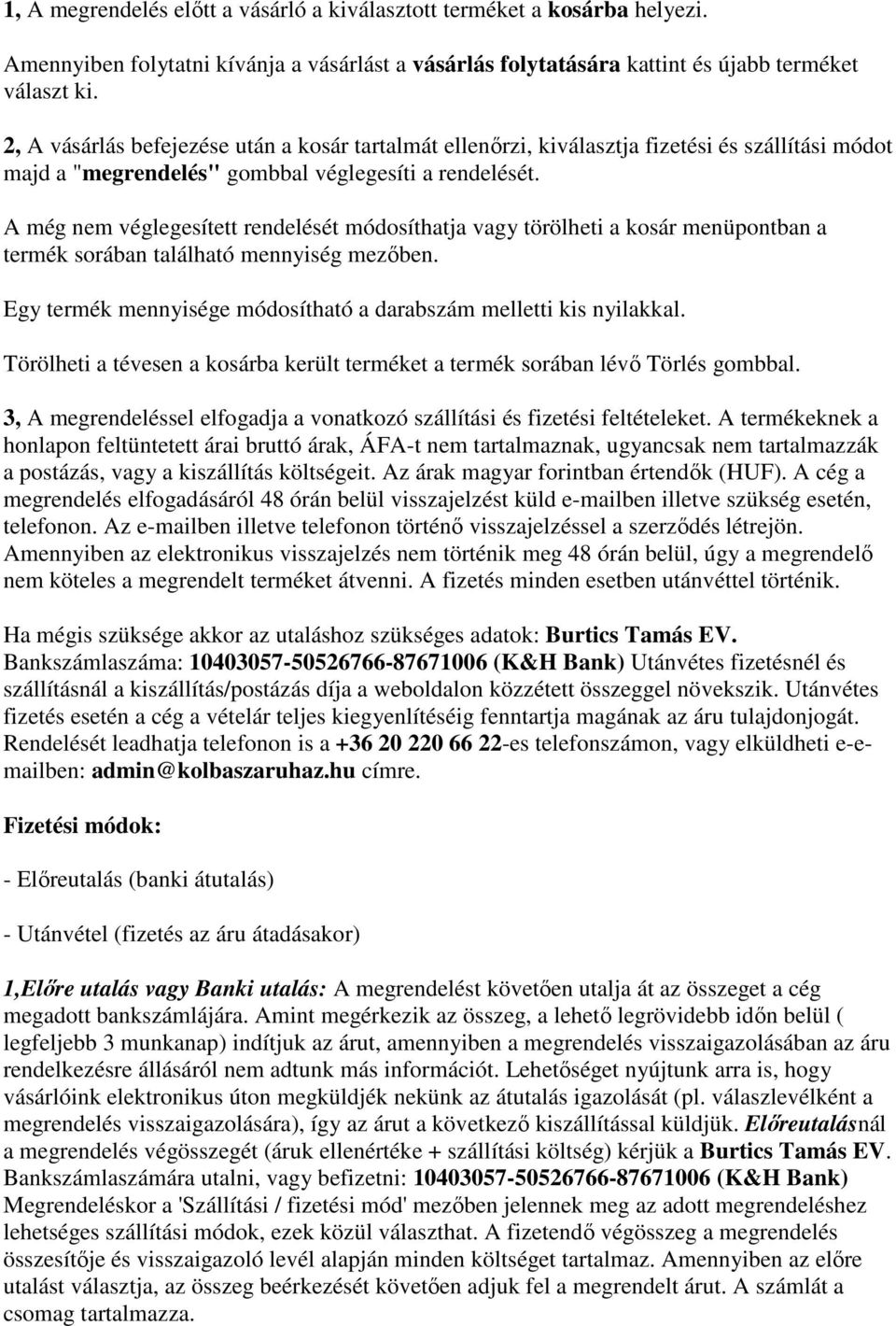 A még nem véglegesített rendelését módosíthatja vagy törölheti a kosár menüpontban a termék sorában található mennyiség mezőben. Egy termék mennyisége módosítható a darabszám melletti kis nyilakkal.