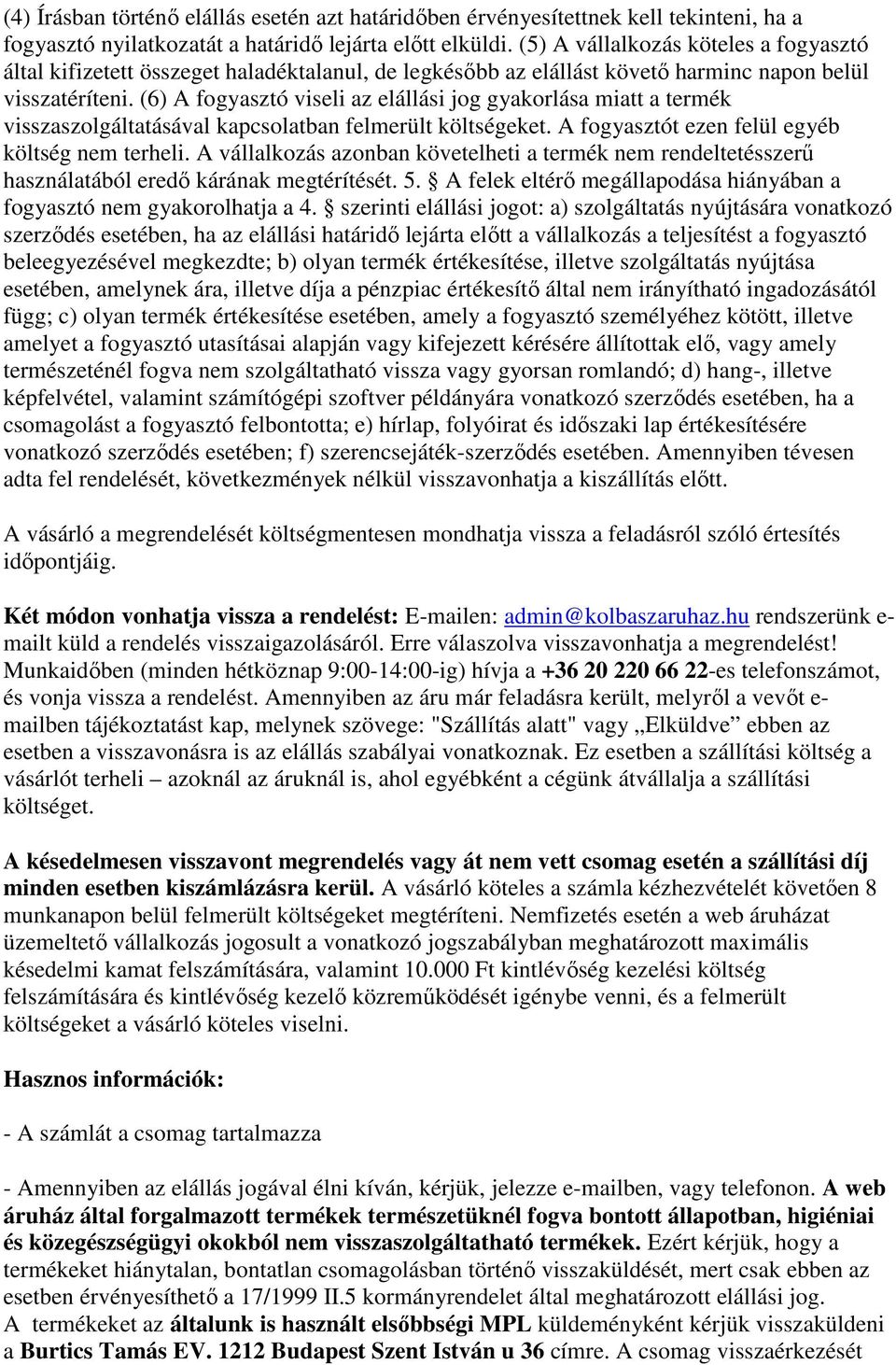 (6) A fogyasztó viseli az elállási jog gyakorlása miatt a termék visszaszolgáltatásával kapcsolatban felmerült költségeket. A fogyasztót ezen felül egyéb költség nem terheli.