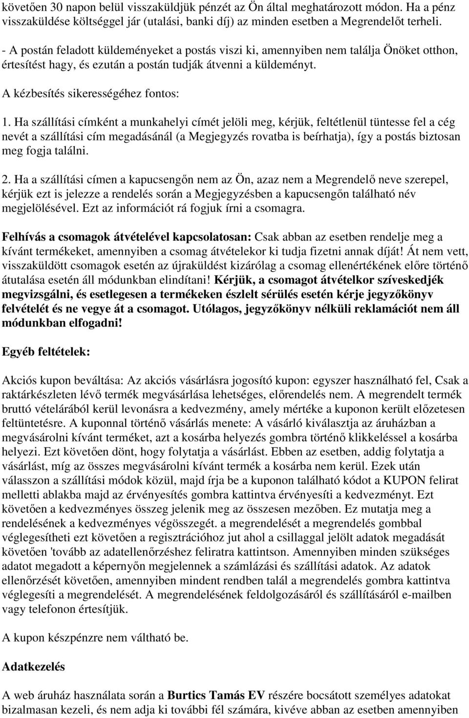 Ha szállítási címként a munkahelyi címét jelöli meg, kérjük, feltétlenül tüntesse fel a cég nevét a szállítási cím megadásánál (a Megjegyzés rovatba is beírhatja), így a postás biztosan meg fogja