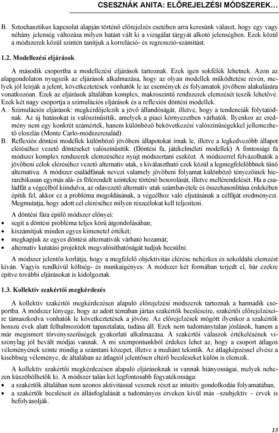 Ezek közül a módszerek közül szintén tanítjuk a korreláció- és regresszió-számítást. 1.2. Modellezési eljárások A második csoportba a modellezési eljárások tartoznak. Ezek igen sokfélék lehetnek.