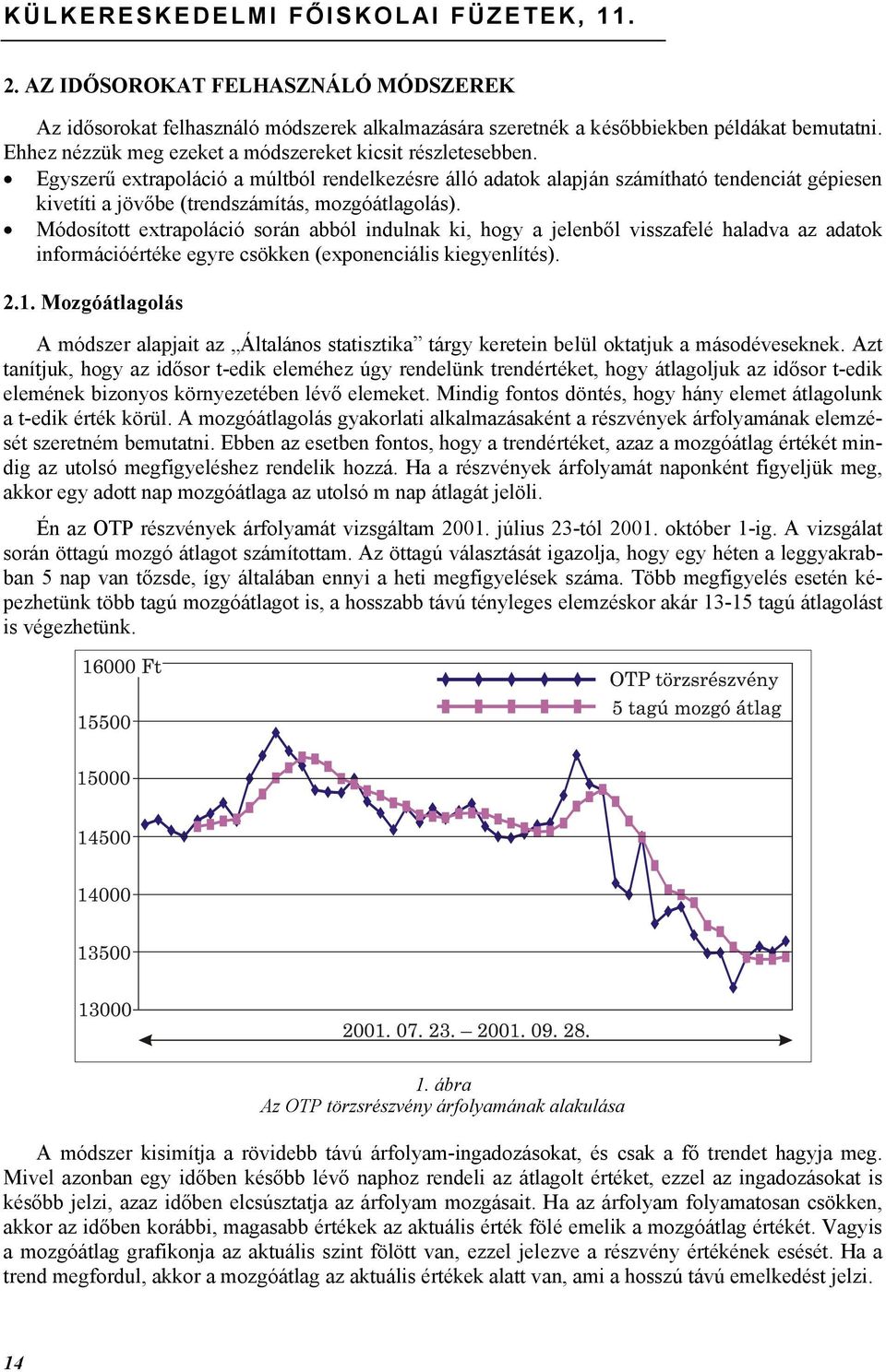 Egyszerű extrapoláció a múltból rendelkezésre álló adatok alapján számítható tendenciát gépiesen kivetíti a jövőbe (trendszámítás, mozgóátlagolás).