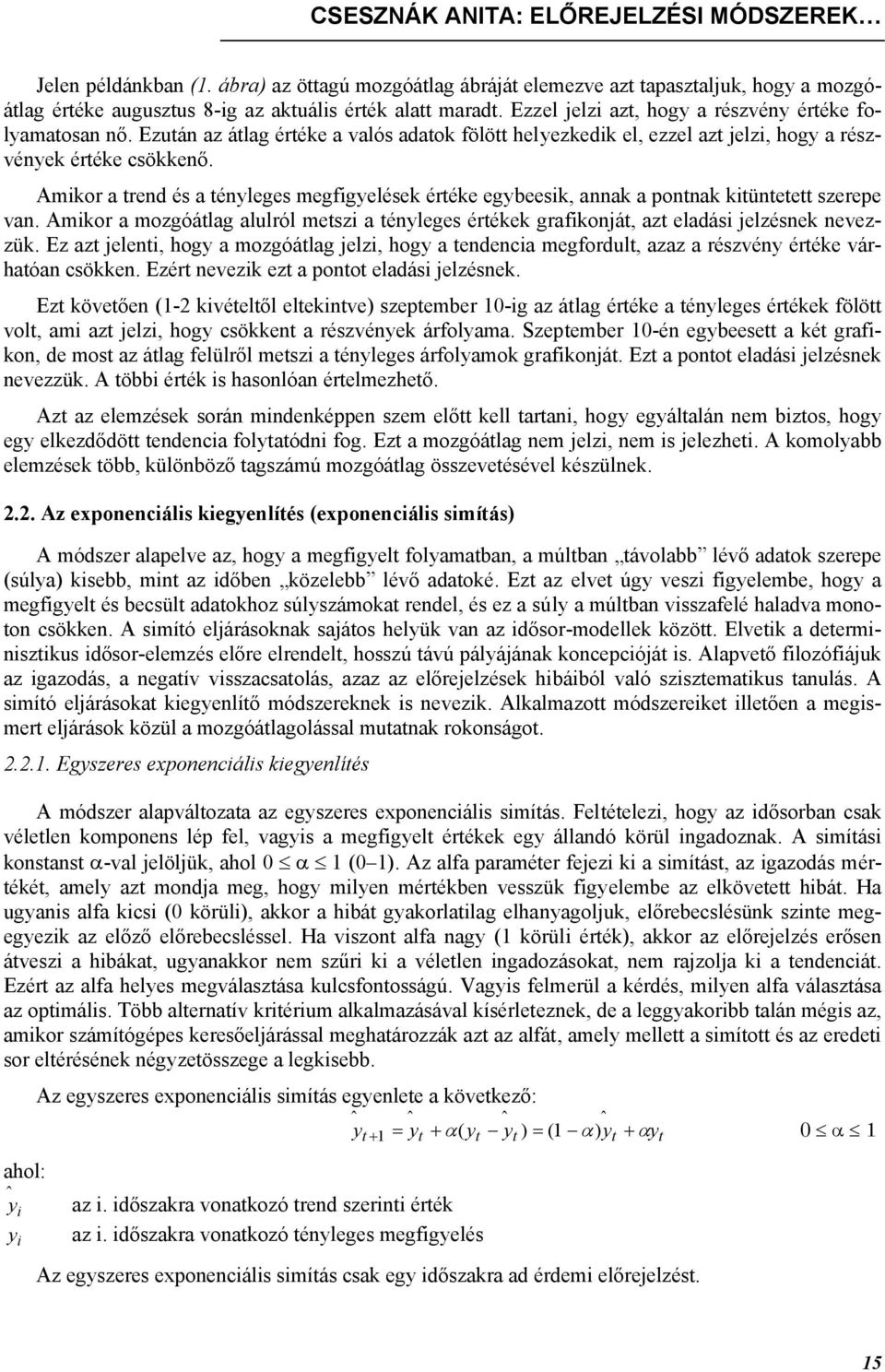 Amikor a trend és a tényleges megfigyelések értéke egybeesik, annak a pontnak kitüntetett szerepe van.