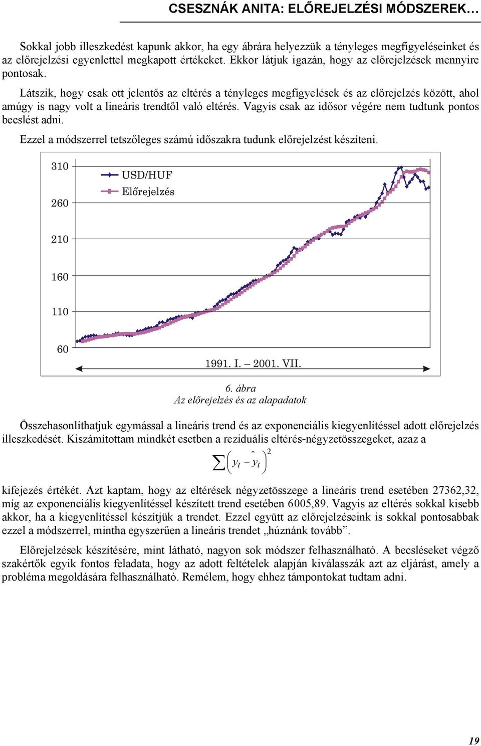 Látszik, hogy csak ott jelentős az eltérés a tényleges megfigyelések és az előrejelzés között, ahol amúgy is nagy volt a lineáris trendtől való eltérés.