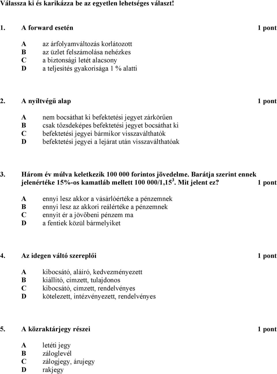 nyíltvégű alap 1 pont nem bocsáthat ki befektetési jegyet zárkörűen csak tőzsdeképes befektetési jegyet bocsáthat ki befektetési jegyei bármikor visszaválthatók befektetési jegyei a lejárat után