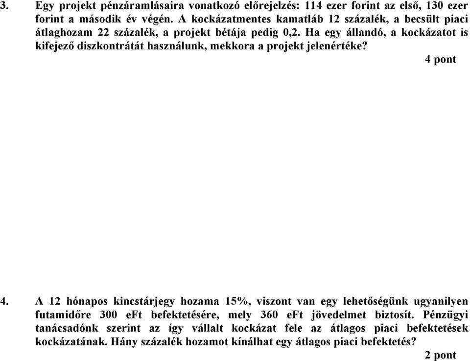 Ha egy állandó, a kockázatot is kifejező diszkontrátát használunk, mekkora a projekt jelenértéke? 4 pont 4.