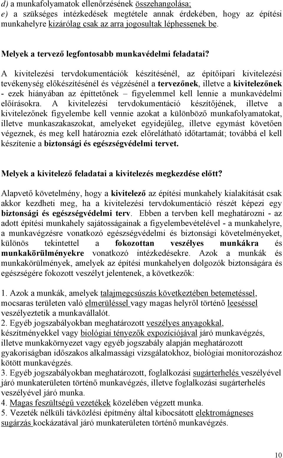 A kivitelezési tervdokumentációk készítésénél, az építőipari kivitelezési tevékenység előkészítésénél és végzésénél a tervezőnek, illetve a kivitelezőnek - ezek hiányában az építtetőnek figyelemmel