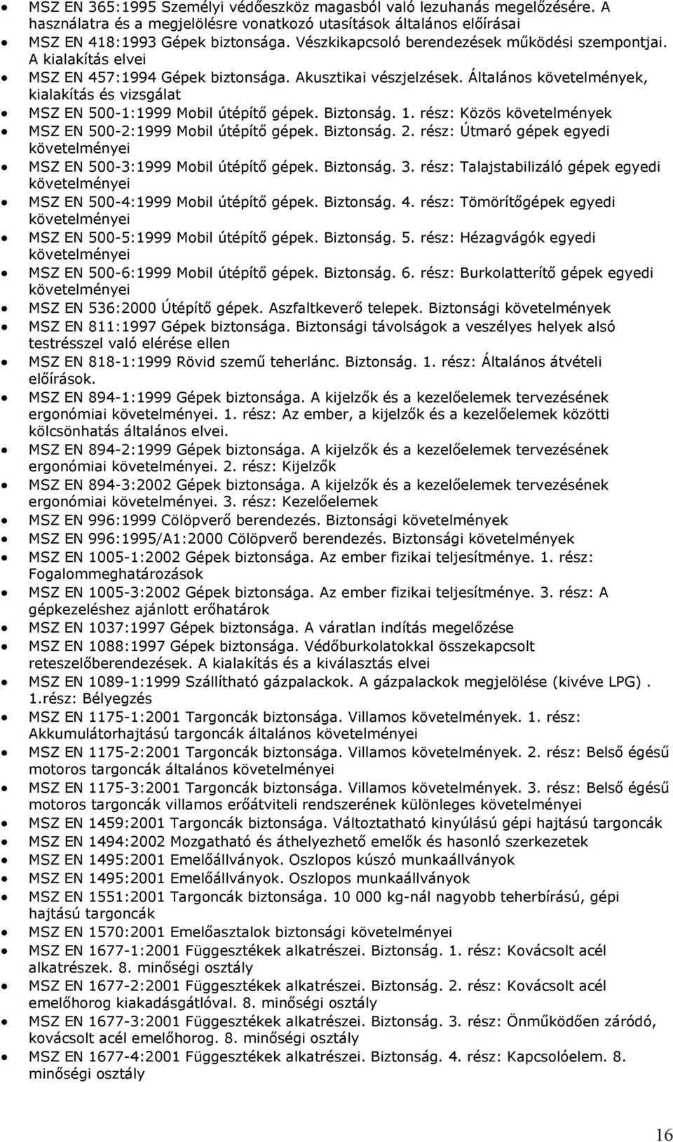 Általános követelmények, kialakítás és vizsgálat MSZ EN 500-1:1999 Mobil útépítő gépek. Biztonság. 1. rész: Közös követelmények MSZ EN 500-2:1999 Mobil útépítő gépek. Biztonság. 2.