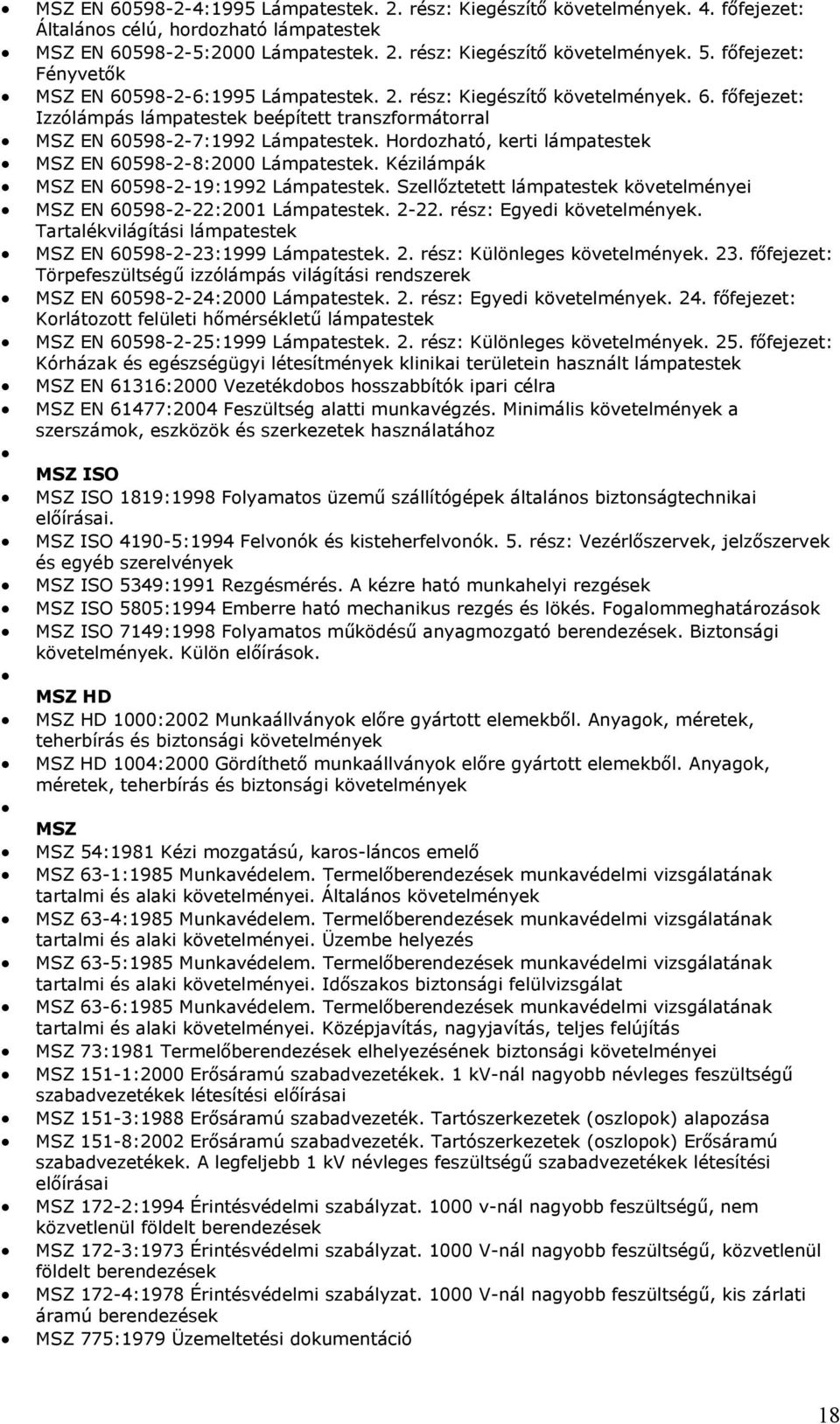 Hordozható, kerti lámpatestek MSZ EN 60598-2-8:2000 Lámpatestek. Kézilámpák MSZ EN 60598-2-19:1992 Lámpatestek. Szellőztetett lámpatestek MSZ EN 60598-2-22:2001 Lámpatestek. 2-22.