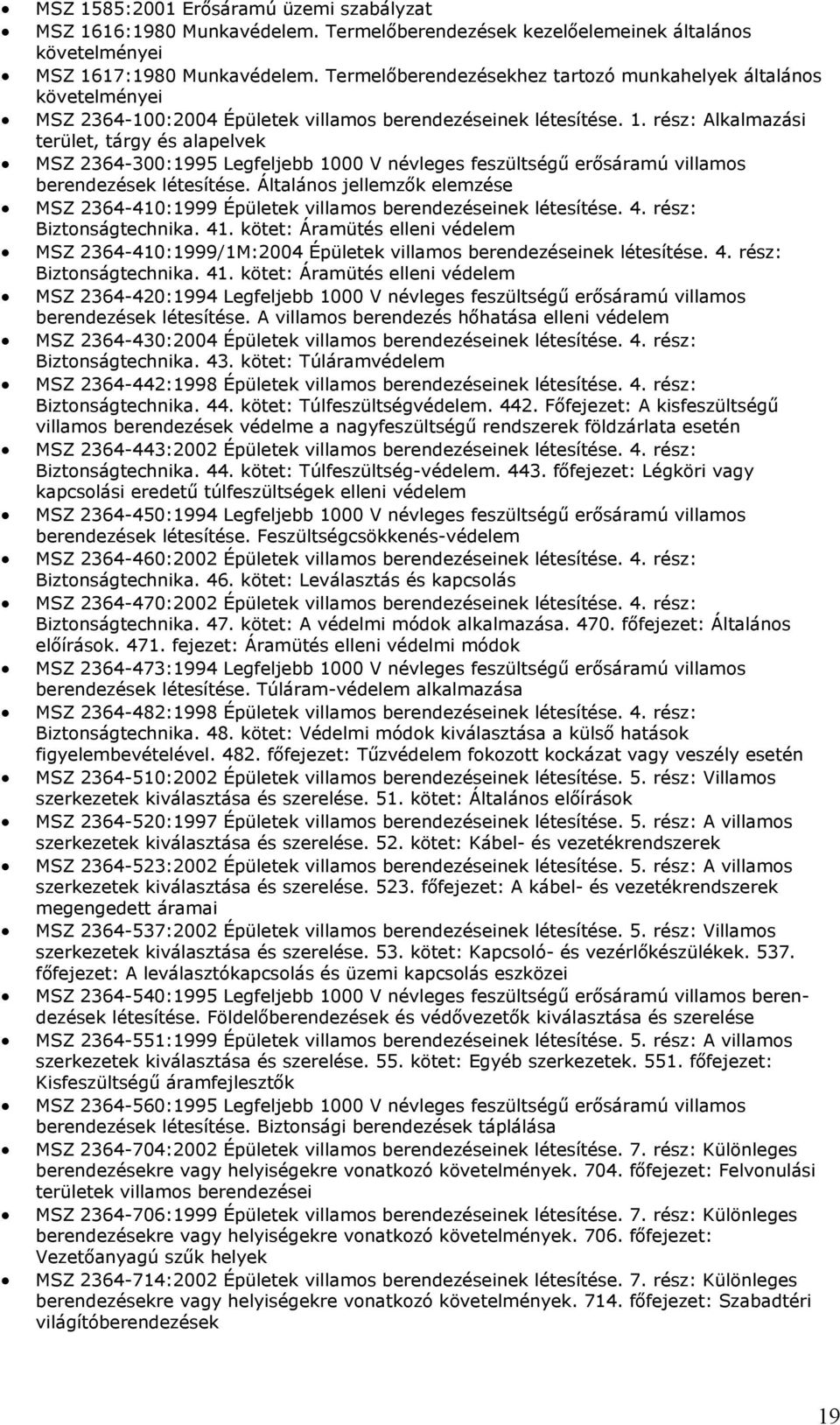 rész: Alkalmazási terület, tárgy és alapelvek MSZ 2364-300:1995 Legfeljebb 1000 V névleges feszültségű erősáramú villamos berendezések létesítése.