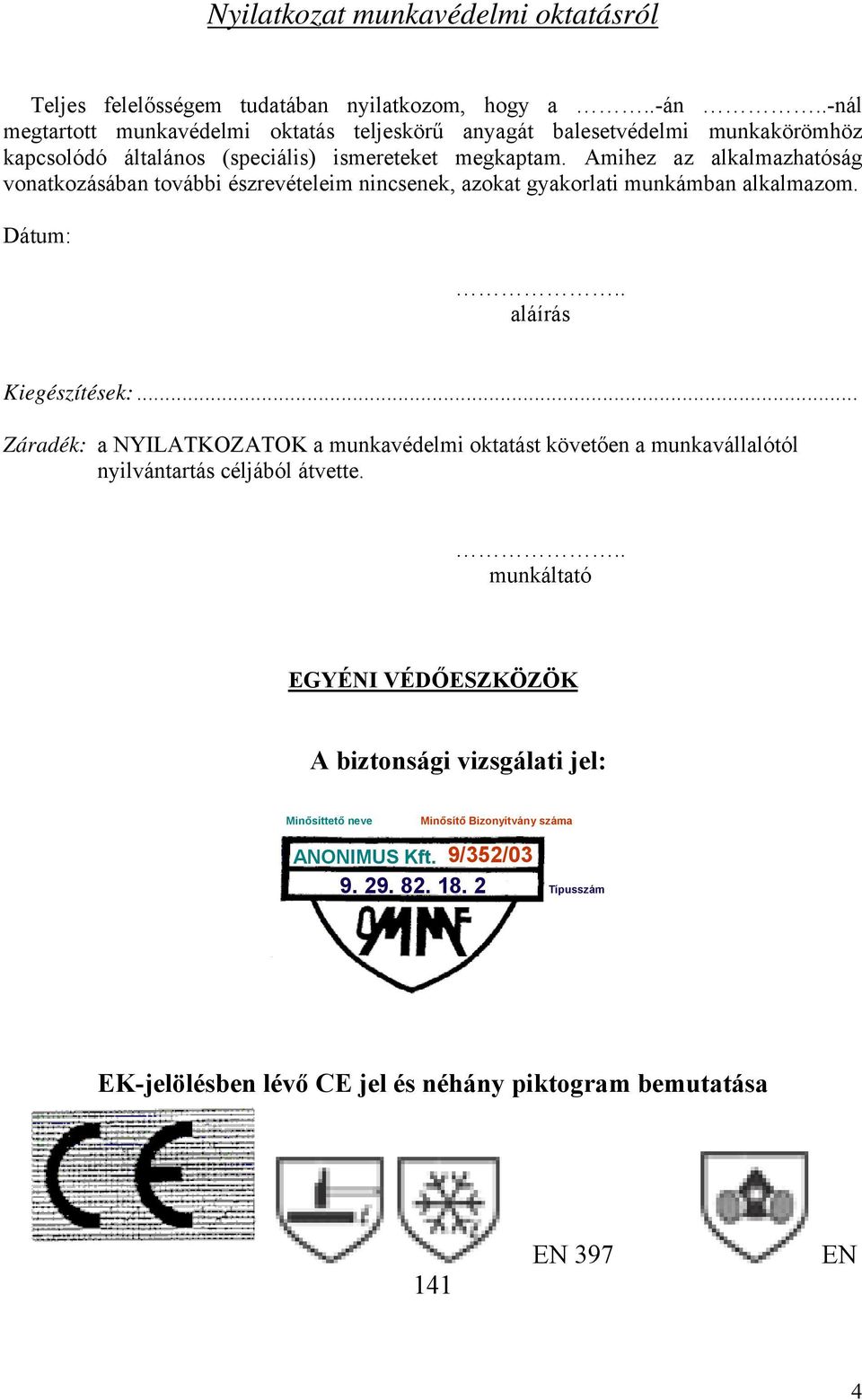 Amihez az alkalmazhatóság vonatkozásában további észrevételeim nincsenek, azokat gyakorlati munkámban alkalmazom. Dátum:.. aláírás Kiegészítések:.