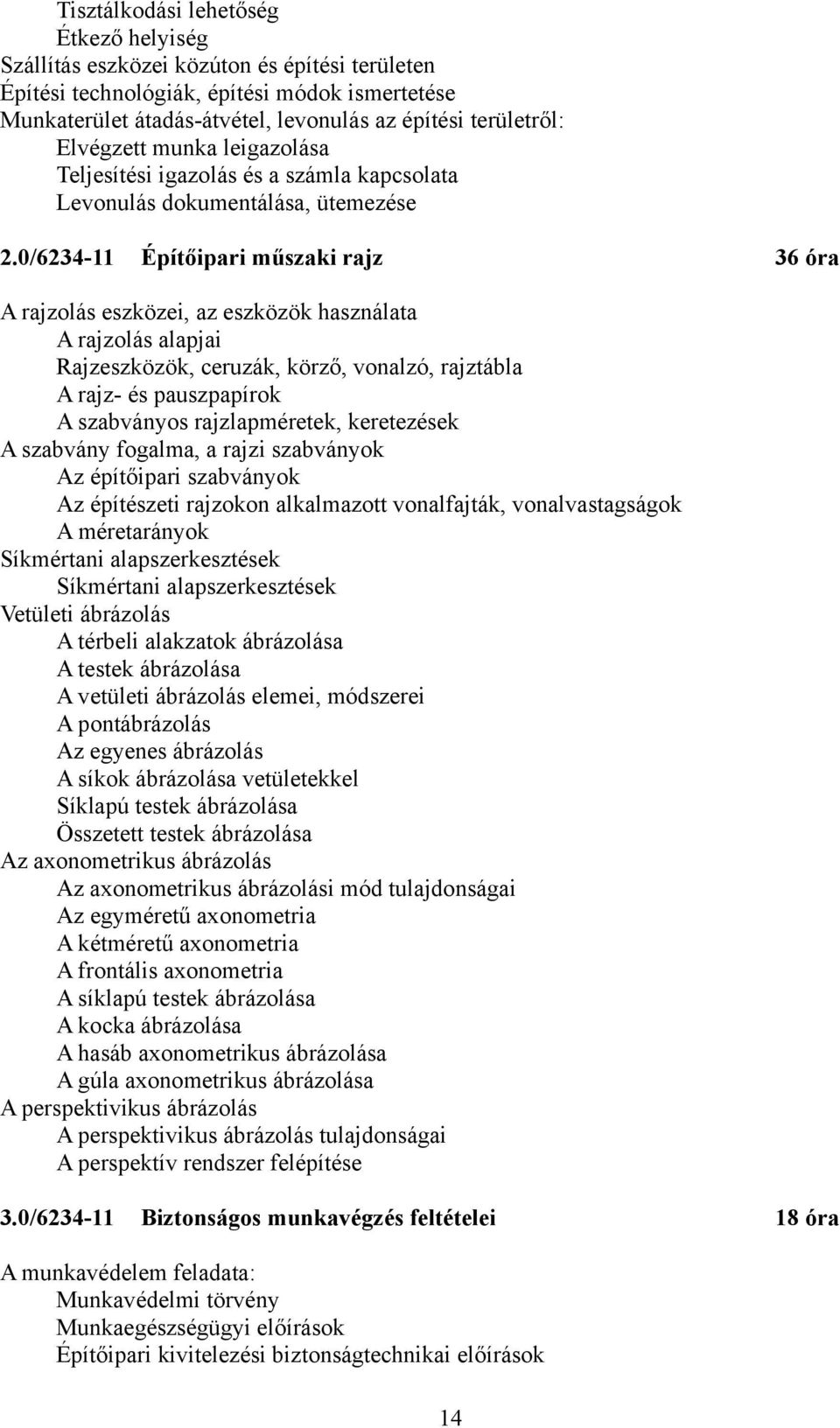 0/6234-11 Építőipari műszaki rajz 36 óra A rajzolás eszközei, az eszközök használata A rajzolás alapjai Rajzeszközök, ceruzák, körző, vonalzó, rajztábla A rajz- és pauszpapírok A szabványos