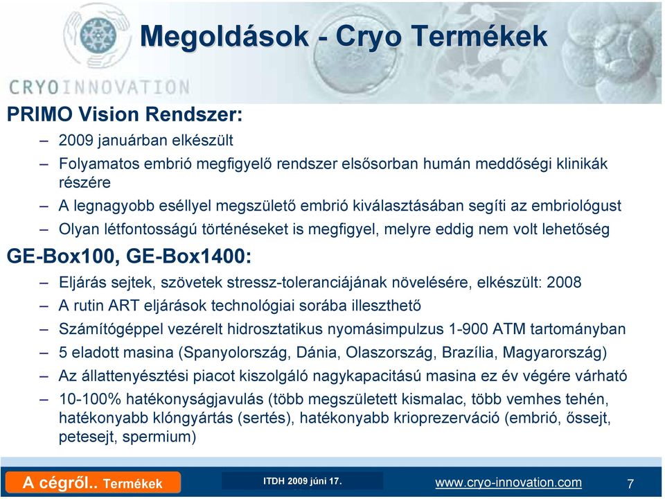 növelésére, elkészült: 2008 A rutin ART eljárások technológiai sorába illeszthető Számítógéppel vezérelt hidrosztatikus nyomásimpulzus 1-900 ATM tartományban 5 eladott masina (Spanyolország, Dánia,