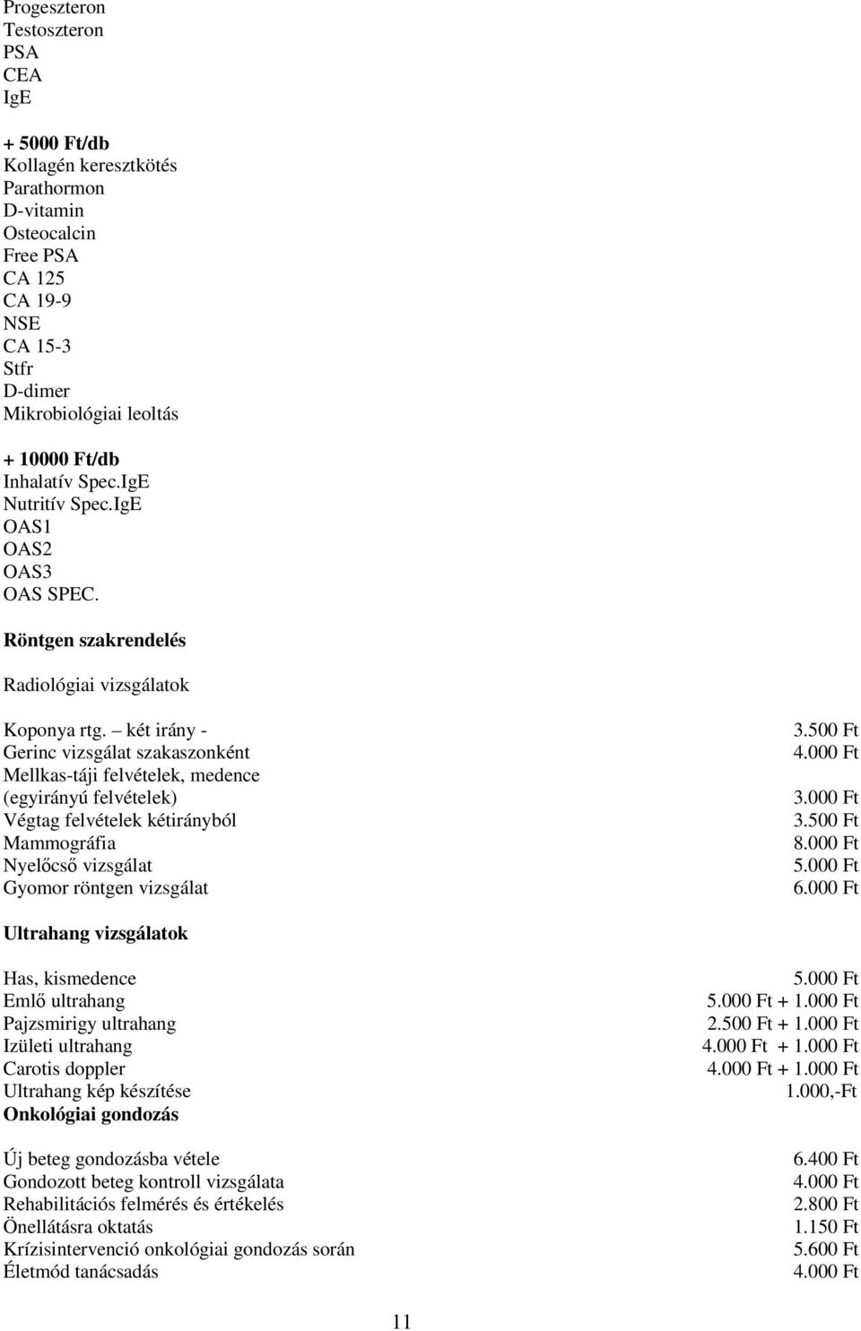 két irány - Gerinc vizsgálat szakaszonként Mellkas-táji felvételek, medence (egyirányú felvételek) Végtag felvételek kétirányból Mammográfia Nyelőcső vizsgálat Gyomor röntgen vizsgálat 3.500 Ft 3.