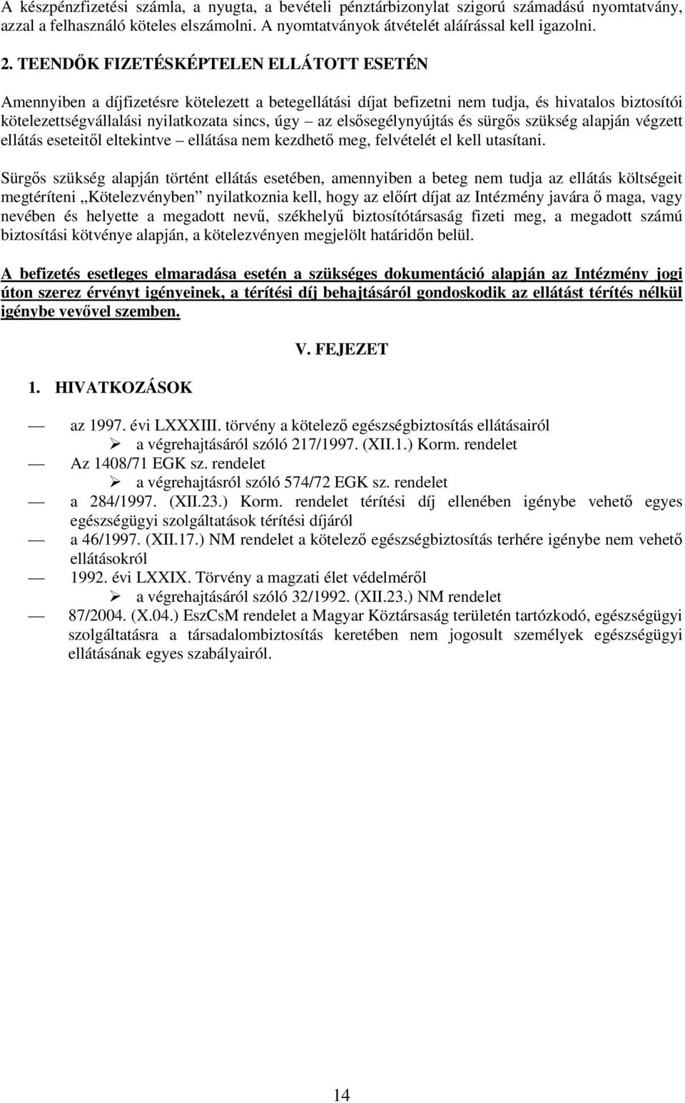 elsősegélynyújtás és sürgős szükség alapján végzett ellátás eseteitől eltekintve ellátása nem kezdhető meg, felvételét el kell utasítani.