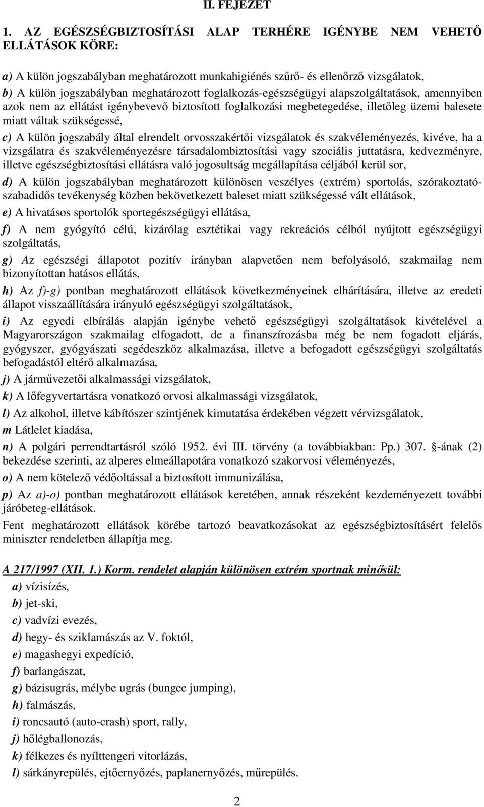 foglalkozás-egészségügyi alapszolgáltatások, amennyiben azok nem az ellátást igénybevevő biztosított foglalkozási megbetegedése, illetőleg üzemi balesete miatt váltak szükségessé, c) A külön