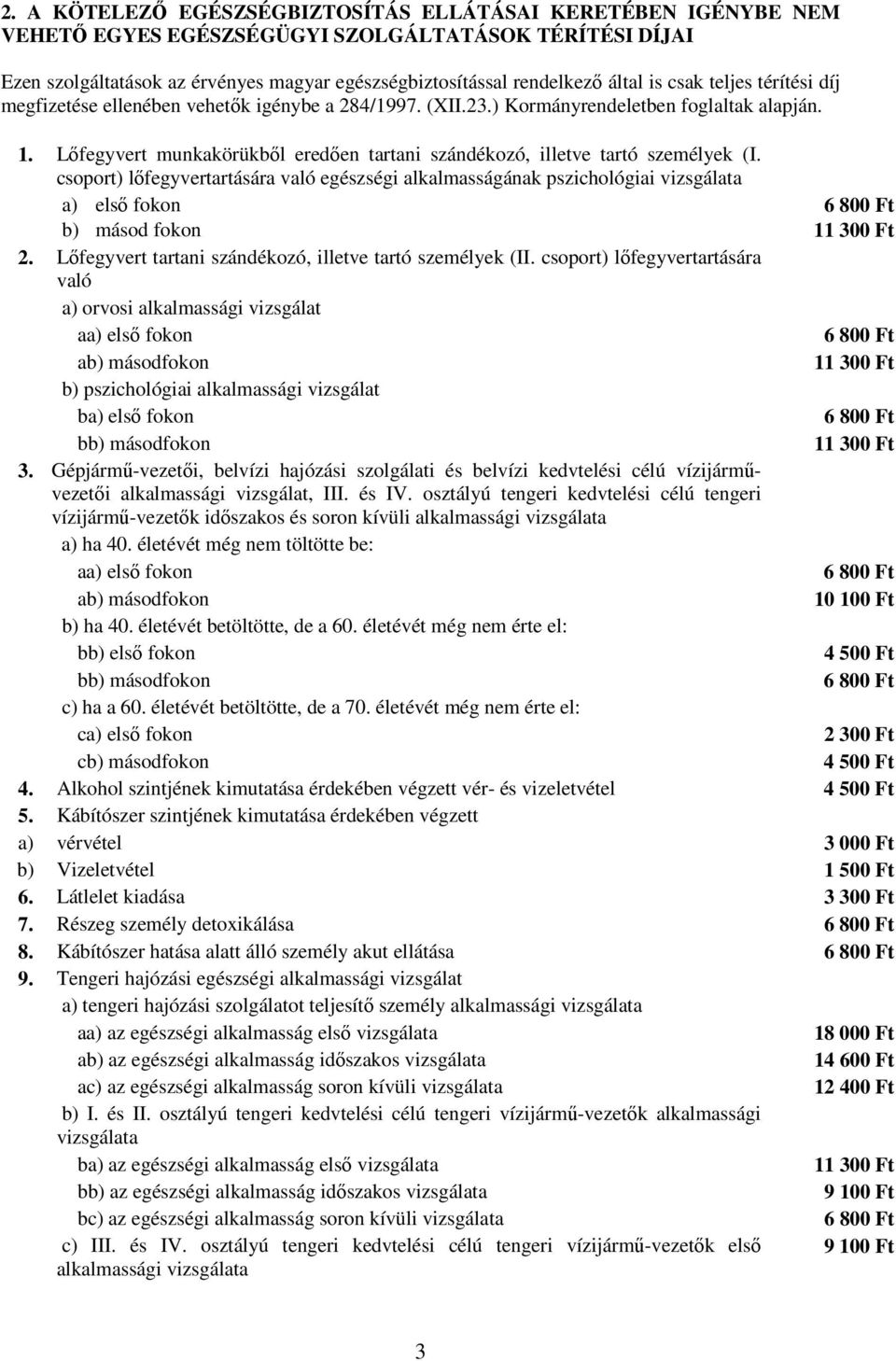 Lőfegyvert munkakörükből eredően tartani szándékozó, illetve tartó személyek (I. csoport) lőfegyvertartására való egészségi alkalmasságának pszichológiai vizsgálata a) első fokon b) másod fokon 2.