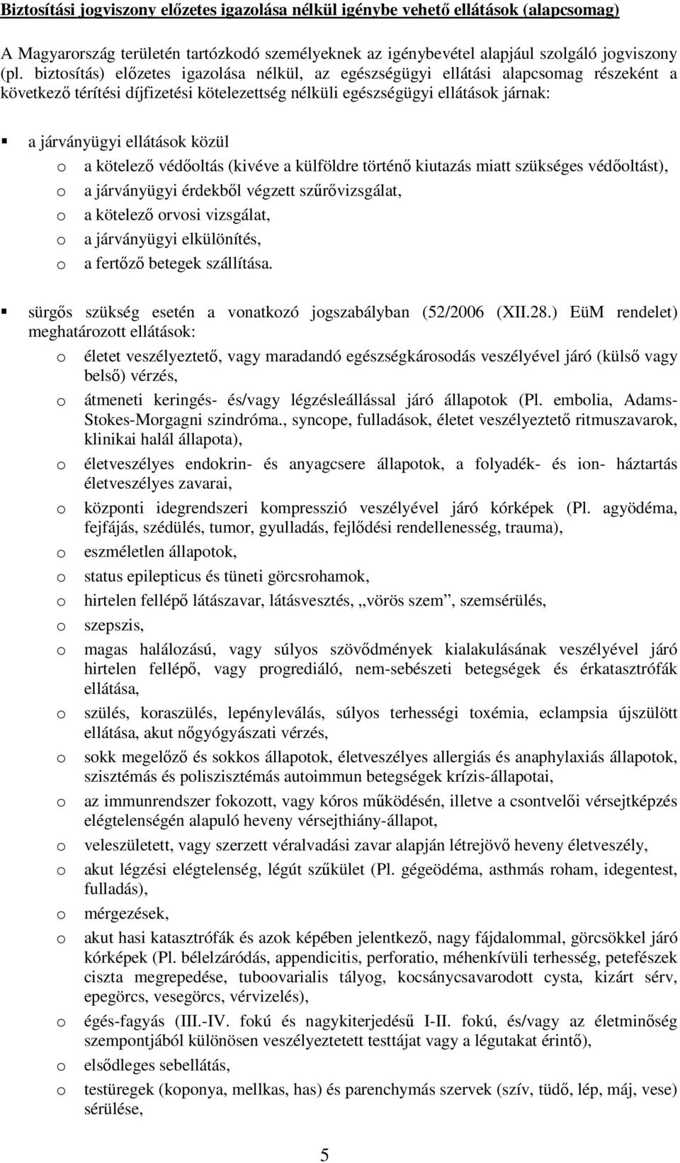 közül o a kötelező védőoltás (kivéve a külföldre történő kiutazás miatt szükséges védőoltást), o a járványügyi érdekből végzett szűrővizsgálat, o a kötelező orvosi vizsgálat, o a járványügyi