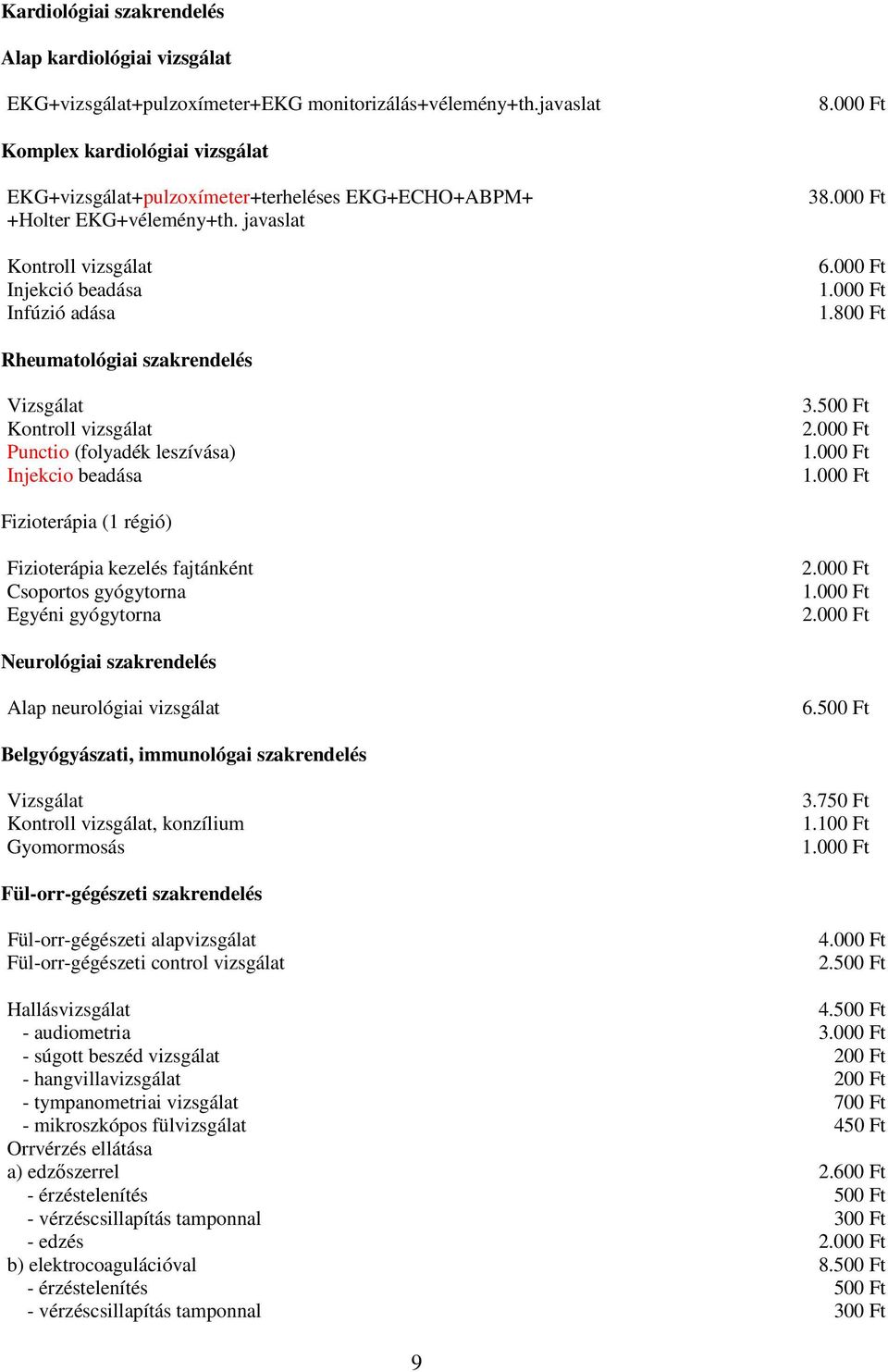 000 Ft 1.800 Ft Rheumatológiai szakrendelés Vizsgálat Kontroll vizsgálat Punctio (folyadék leszívása) Injekcio beadása 3.500 Ft 1.000 Ft 1.000 Ft Fizioterápia (1 régió) Fizioterápia kezelés fajtánként Csoportos gyógytorna Egyéni gyógytorna 1.