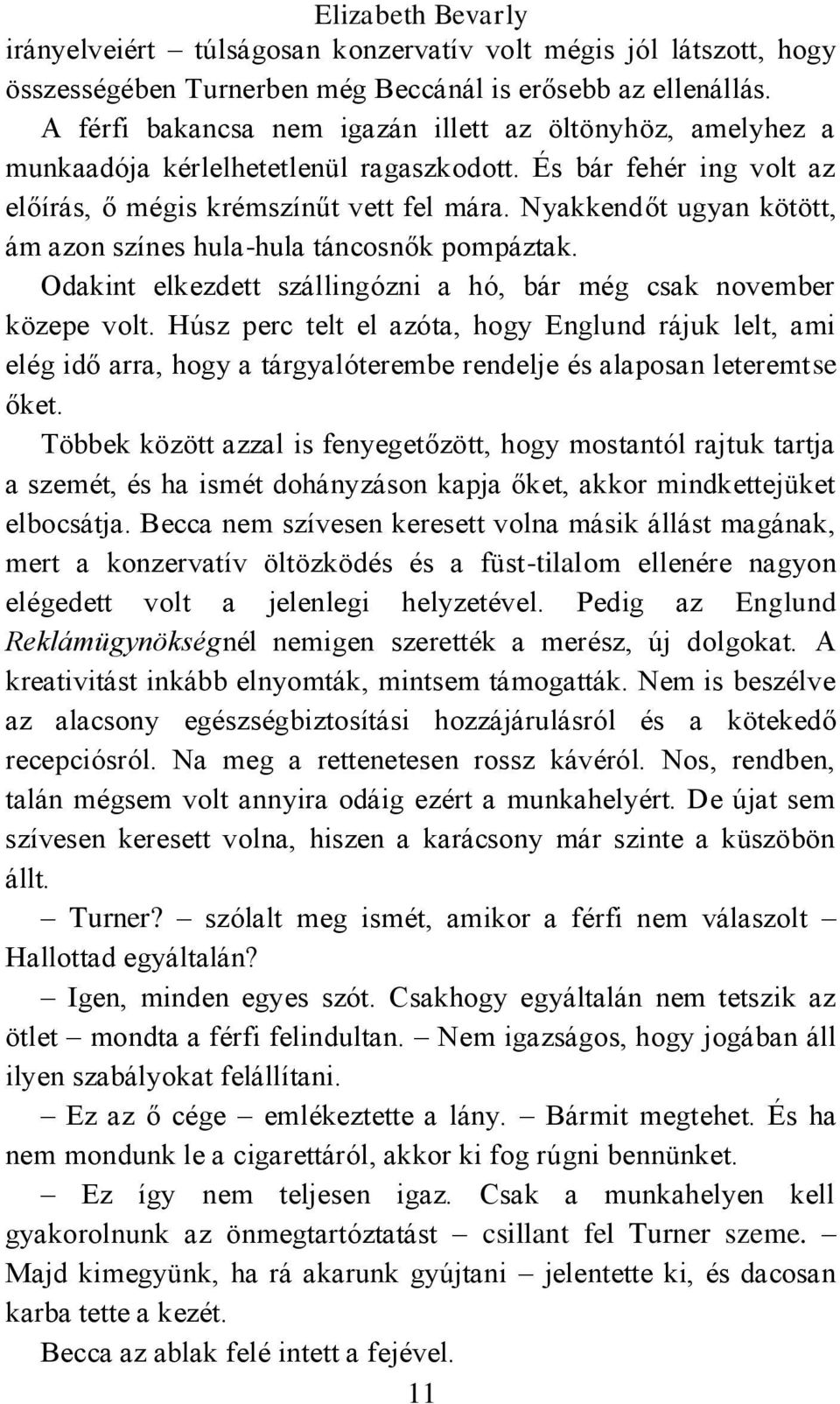 Nyakkendőt ugyan kötött, ám azon színes hula-hula táncosnők pompáztak. Odakint elkezdett szállingózni a hó, bár még csak november közepe volt.