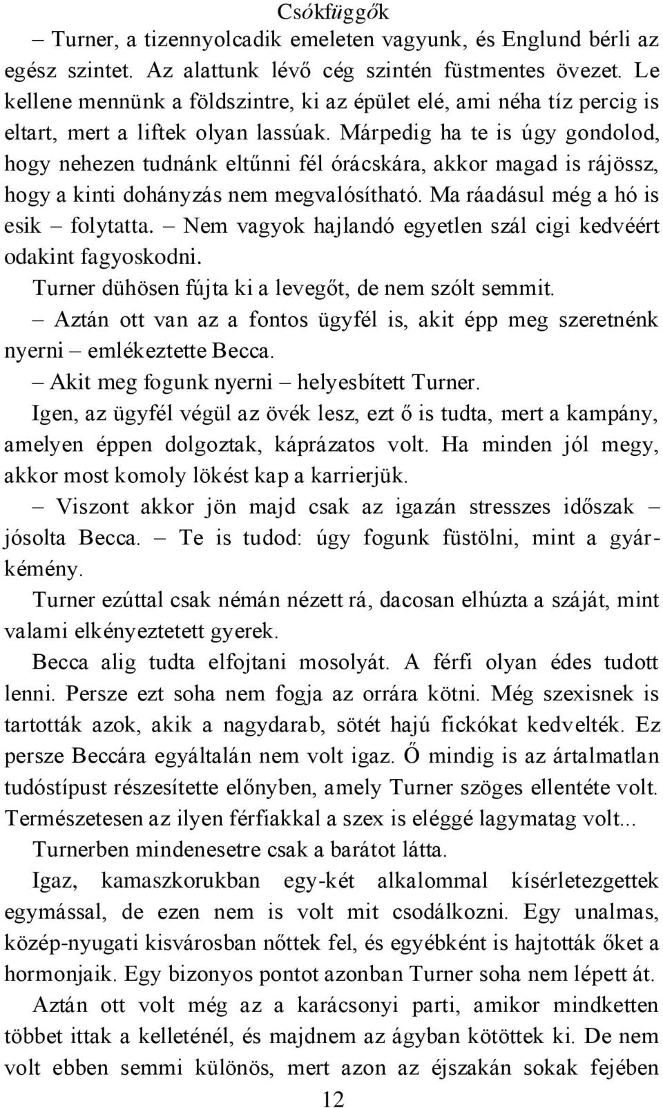 Márpedig ha te is úgy gondolod, hogy nehezen tudnánk eltűnni fél órácskára, akkor magad is rájössz, hogy a kinti dohányzás nem megvalósítható. Ma ráadásul még a hó is esik folytatta.