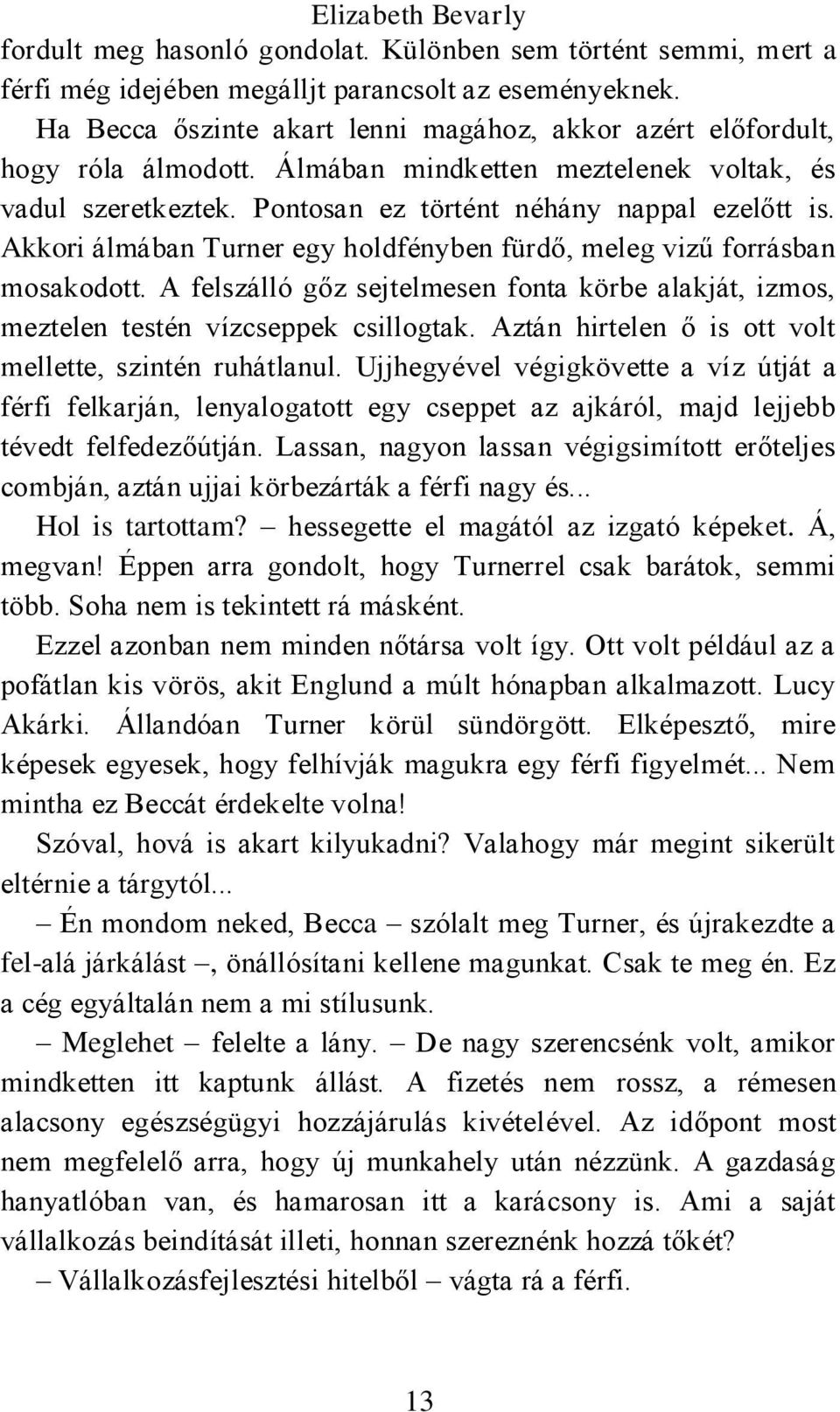 Akkori álmában Turner egy holdfényben fürdő, meleg vizű forrásban mosakodott. A felszálló gőz sejtelmesen fonta körbe alakját, izmos, meztelen testén vízcseppek csillogtak.