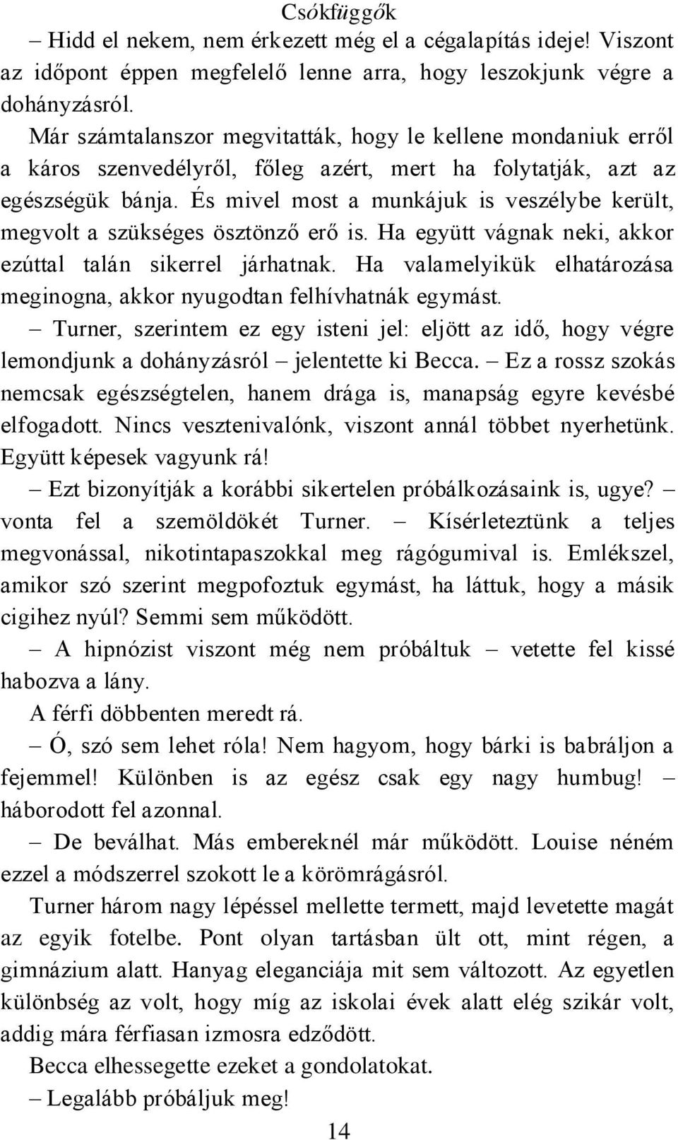 És mivel most a munkájuk is veszélybe került, megvolt a szükséges ösztönző erő is. Ha együtt vágnak neki, akkor ezúttal talán sikerrel járhatnak.