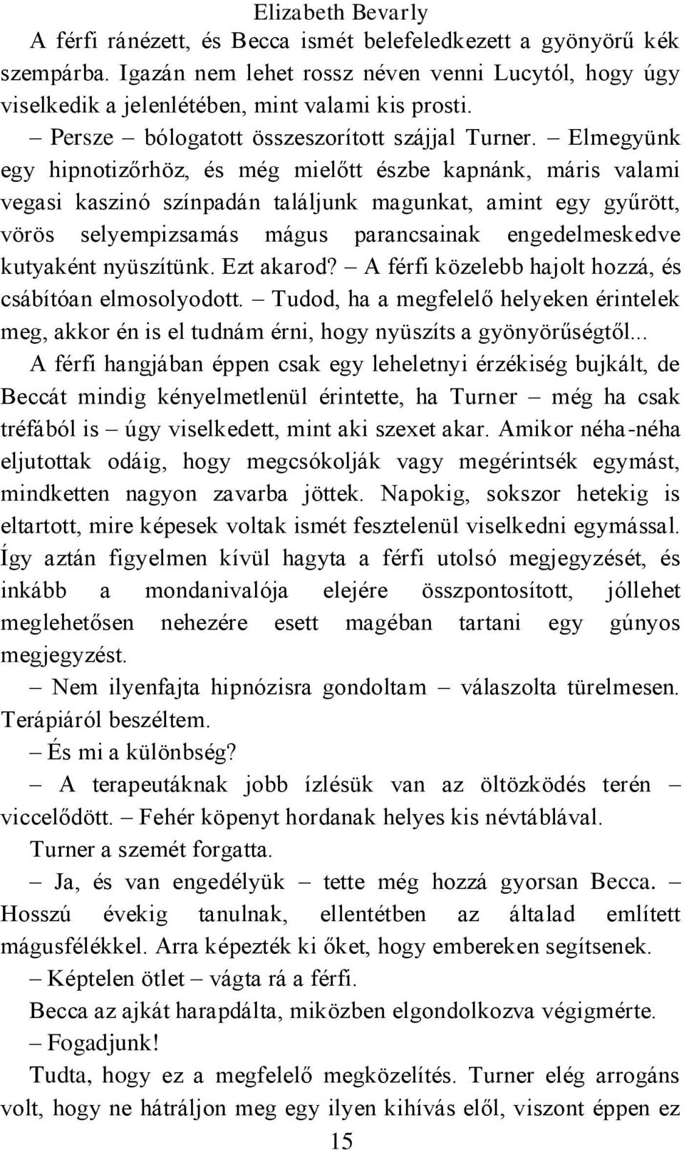 Elmegyünk egy hipnotizőrhöz, és még mielőtt észbe kapnánk, máris valami vegasi kaszinó színpadán találjunk magunkat, amint egy gyűrött, vörös selyempizsamás mágus parancsainak engedelmeskedve