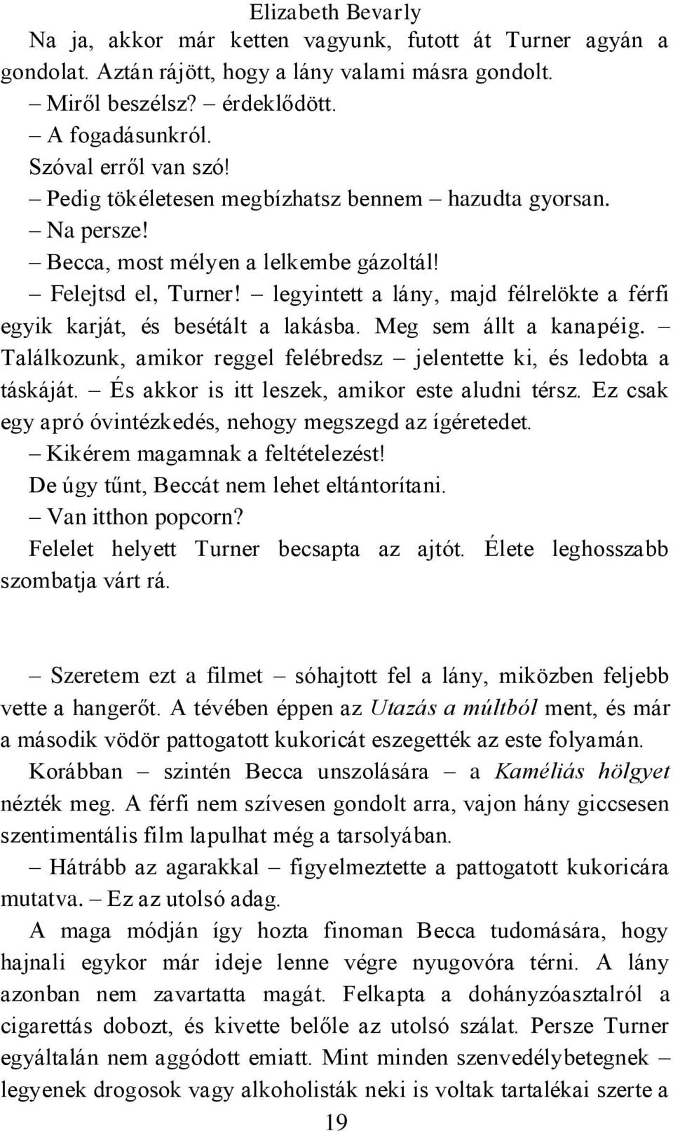 legyintett a lány, majd félrelökte a férfi egyik karját, és besétált a lakásba. Meg sem állt a kanapéig. Találkozunk, amikor reggel felébredsz jelentette ki, és ledobta a táskáját.