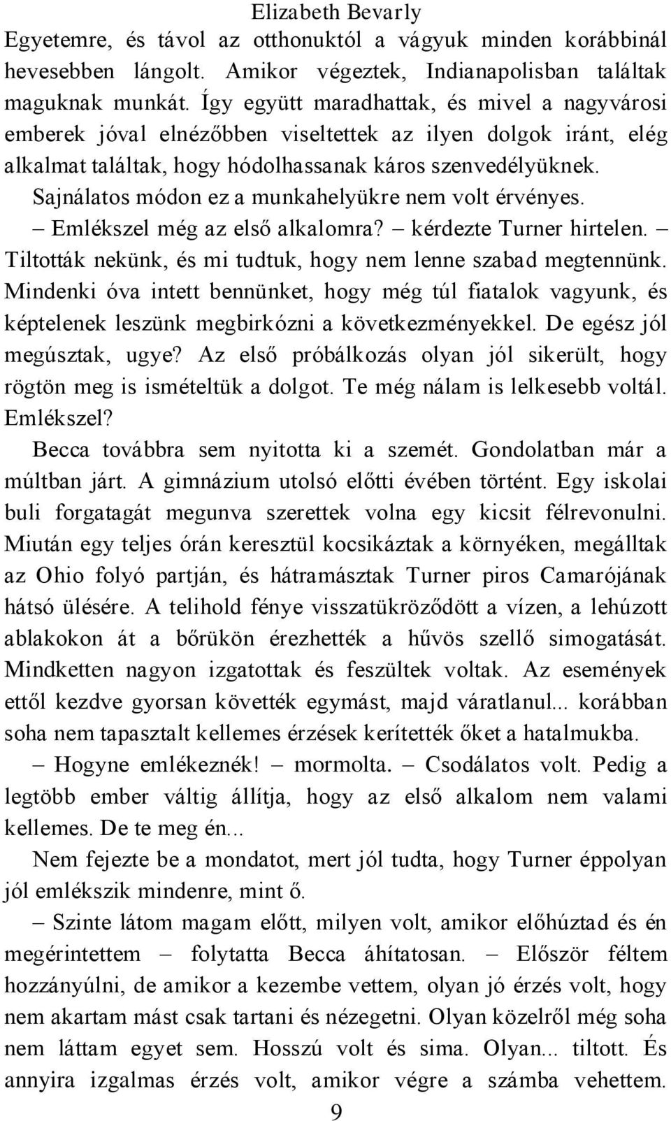 Sajnálatos módon ez a munkahelyükre nem volt érvényes. Emlékszel még az első alkalomra? kérdezte Turner hirtelen. Tiltották nekünk, és mi tudtuk, hogy nem lenne szabad megtennünk.