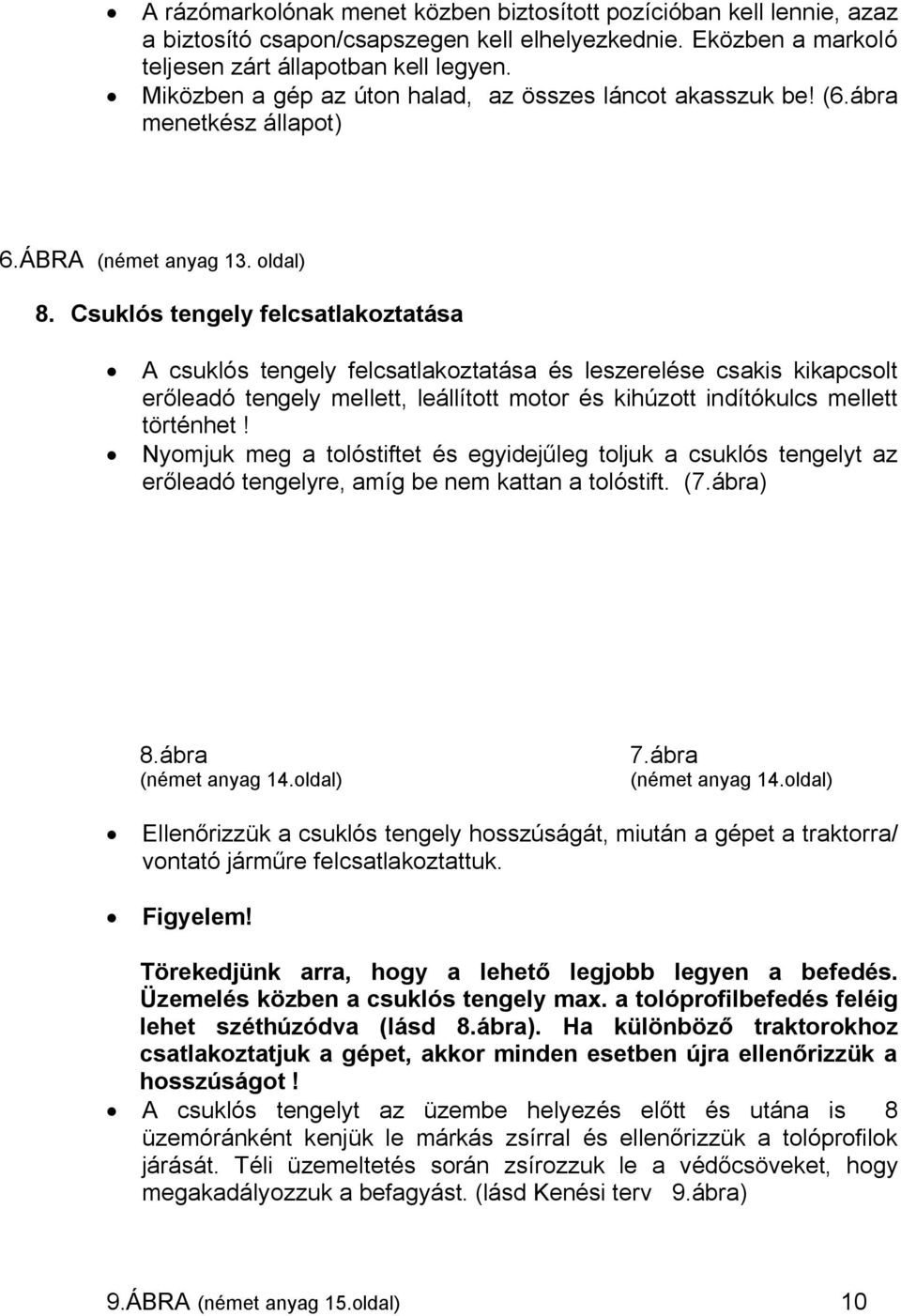 Csuklós tengely felcsatlakoztatása A csuklós tengely felcsatlakoztatása és leszerelése csakis kikapcsolt erőleadó tengely mellett, leállított motor és kihúzott indítókulcs mellett történhet!