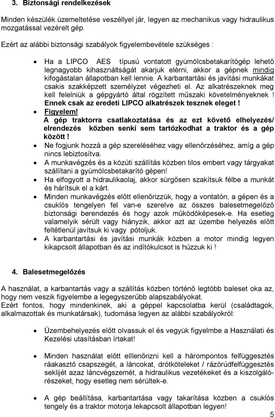 kifogástalan állapotban kell lennie. A karbantartási és javítási munkákat csakis szakképzett személyzet végezheti el.