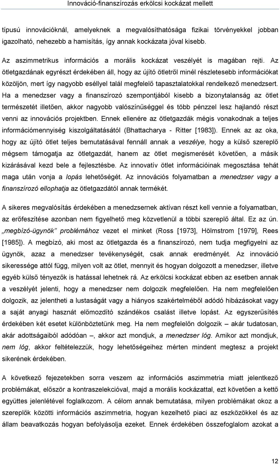 Az ötletgazdának egyrészt érdekében áll, hogy az újító ötletről minél részletesebb információkat közöljön, mert így nagyobb eséllyel talál megfelelő tapasztalatokkal rendelkező menedzsert.