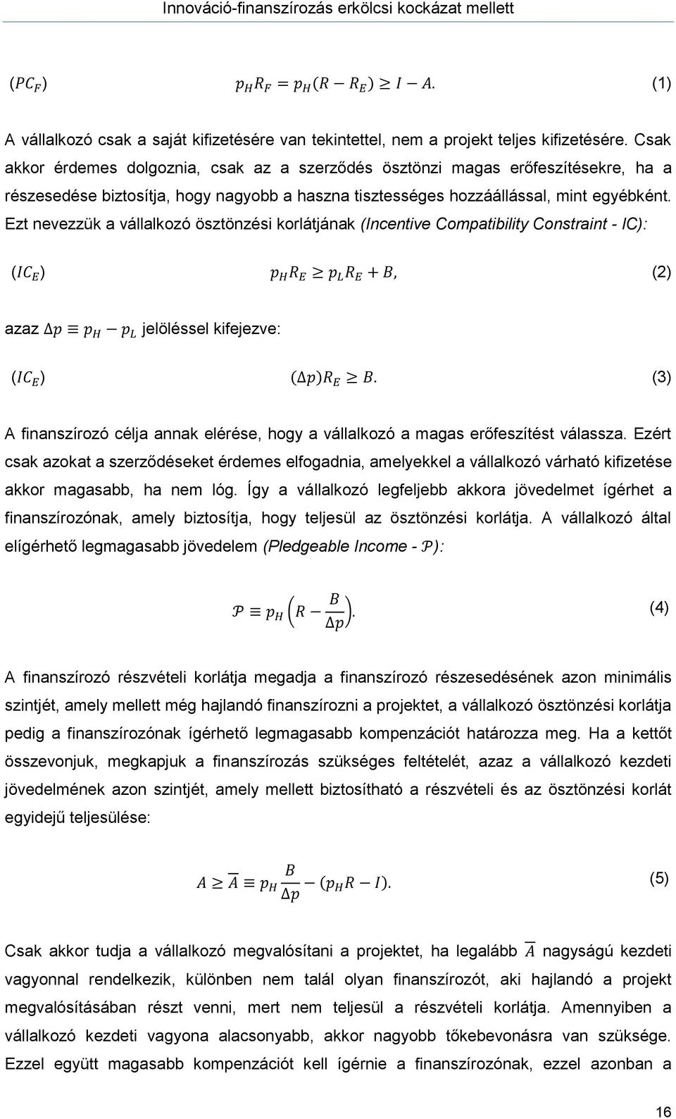 Ezt nevezzük a vállalkozó ösztönzési korlátjának (Incentive Compatibility Constraint - IC): (2) azaz jelöléssel kifejezve: (3) A finanszírozó célja annak elérése, hogy a vállalkozó a magas