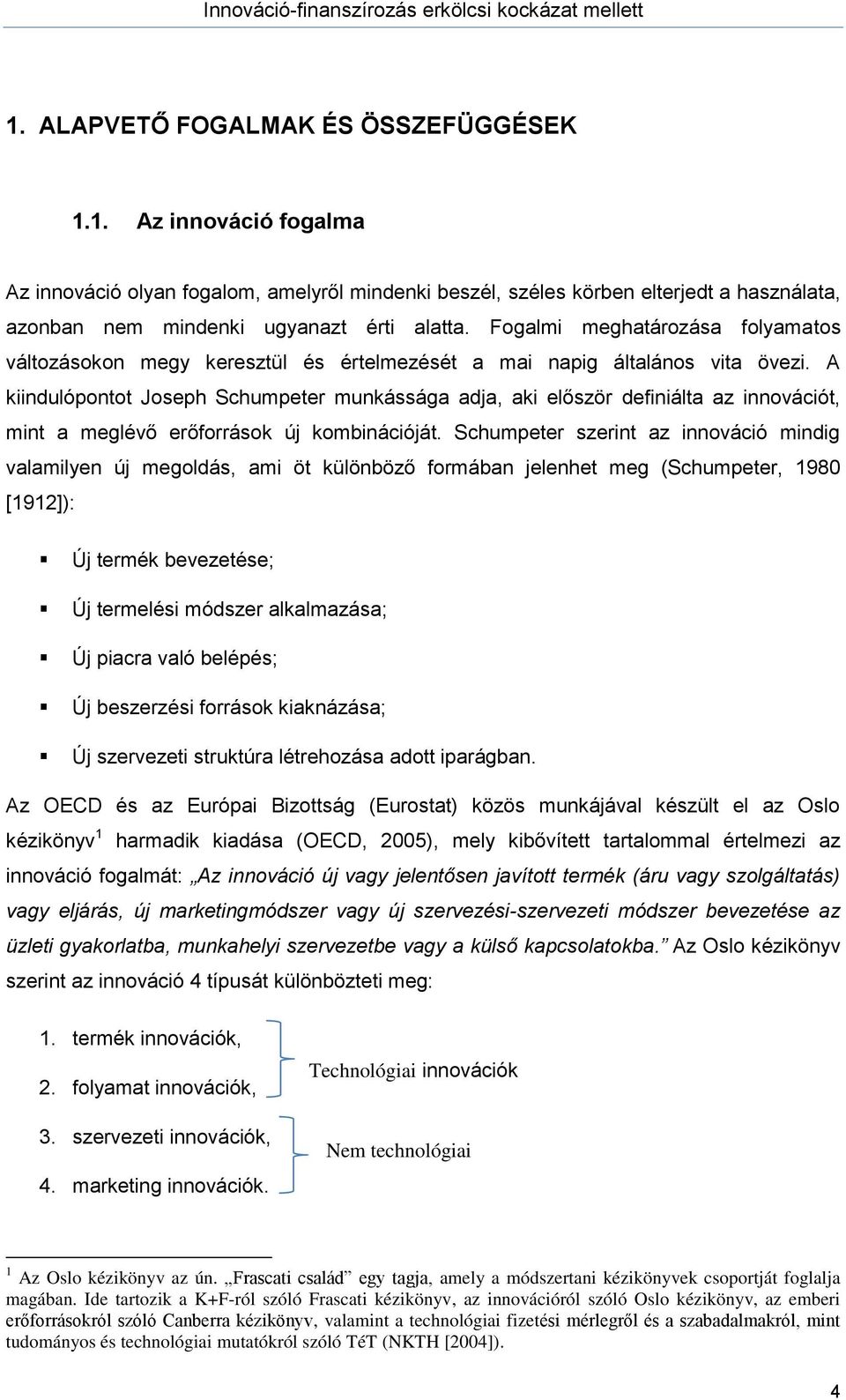 A kiindulópontot Joseph Schumpeter munkássága adja, aki először definiálta az innovációt, mint a meglévő erőforrások új kombinációját.