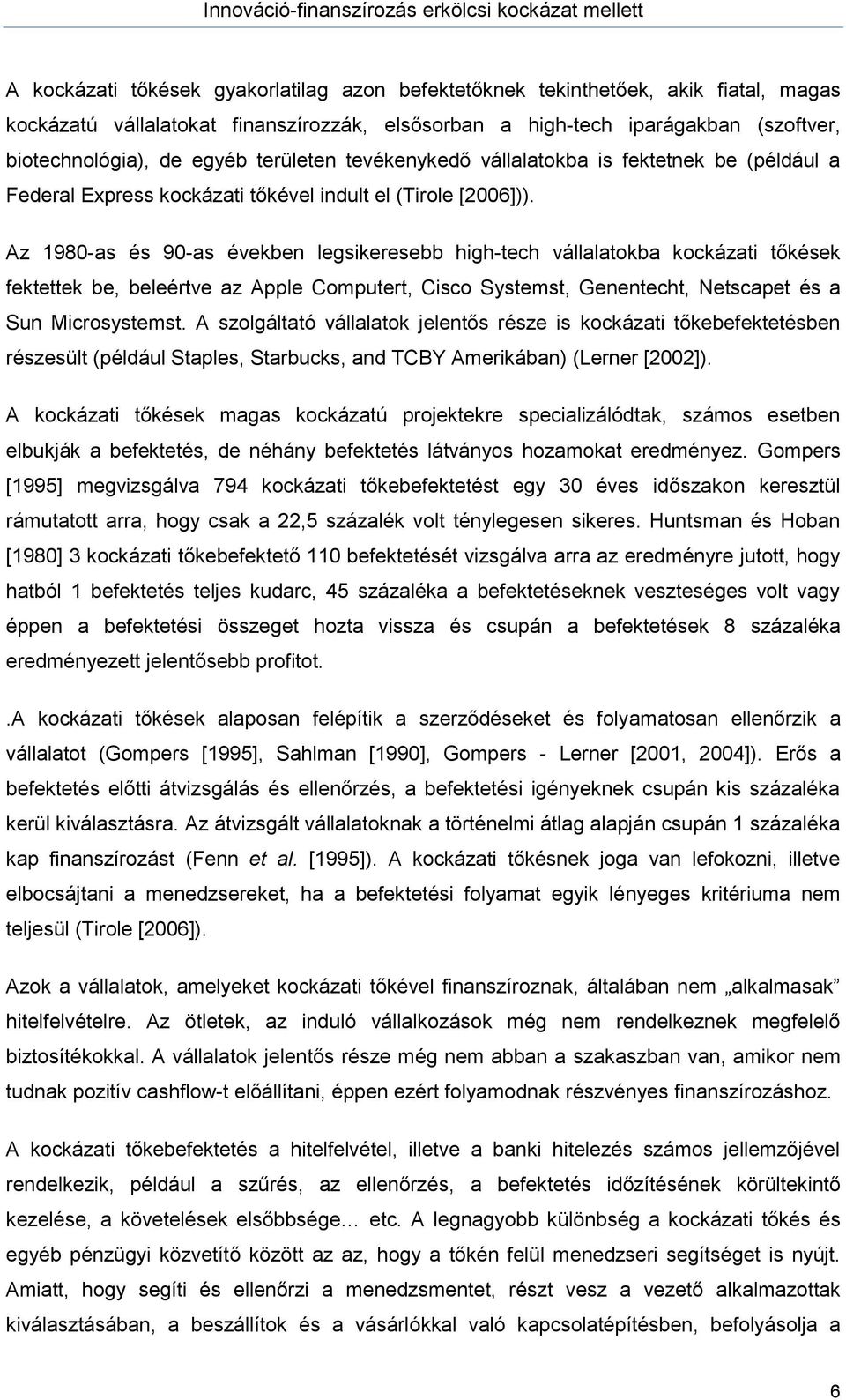 Az 1980-as és 90-as években legsikeresebb high-tech vállalatokba kockázati tőkések fektettek be, beleértve az Apple Computert, Cisco Systemst, Genentecht, Netscapet és a Sun Microsystemst.