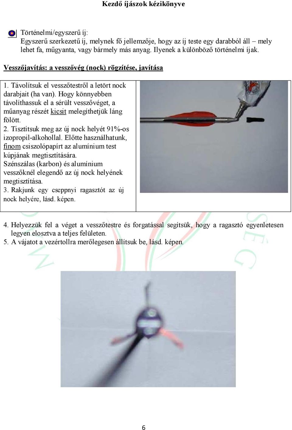 Hogy könnyebben távolíthassuk el a sérült vesszővéget, a műanyag részét kicsit melegíthetjük láng fölött. 2. Tisztítsuk meg az új nock helyét 91%-os izopropil-alkohollal.