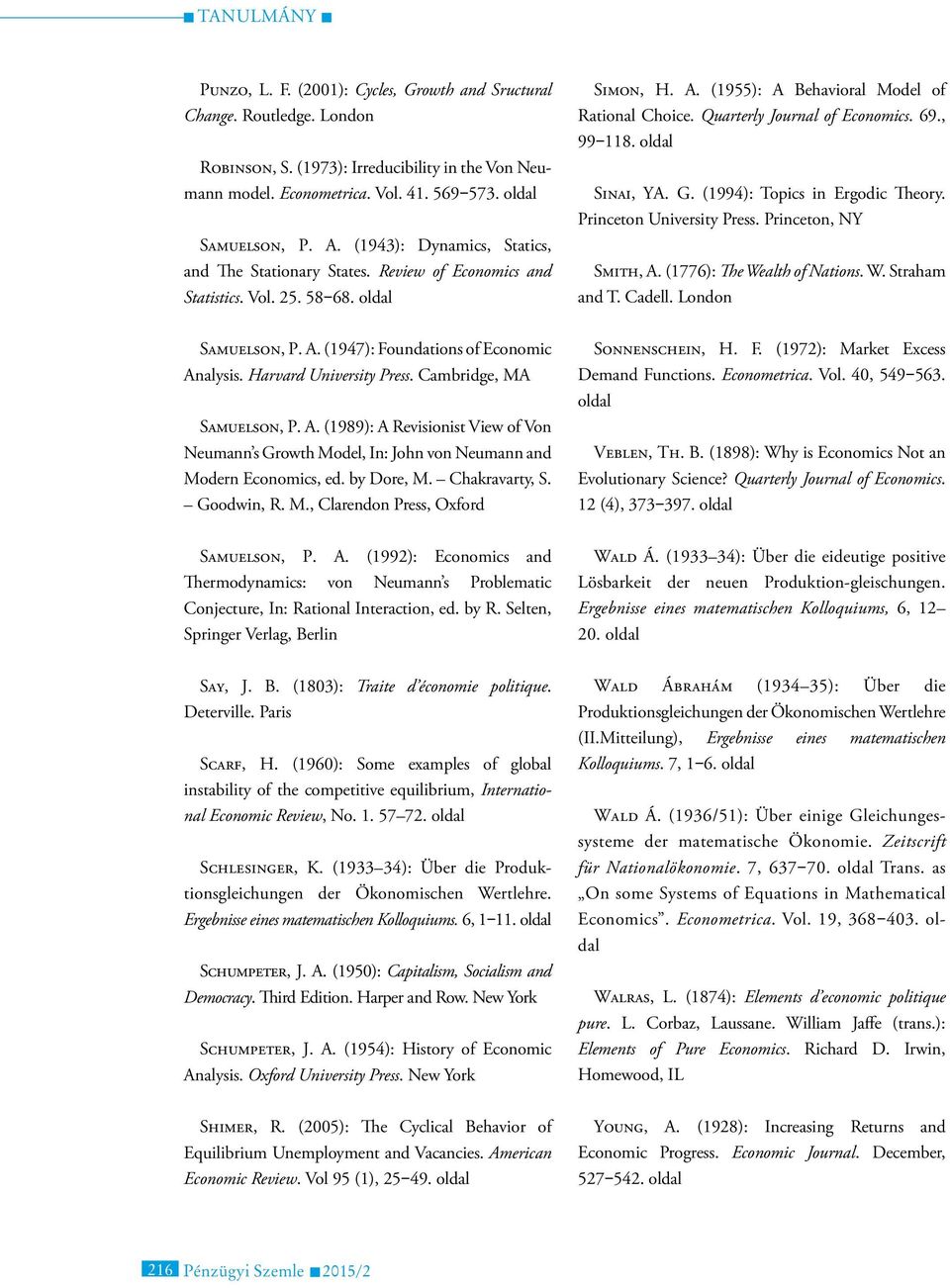 Quarterly Journal of Economics. 69., 99 118. oldal Sinai, YA. G. (1994): Topics in Ergodic Theory. Princeton University Press. Princeton, NY Smith, A. (1776): The Wealth of Nations. W. Straham and T.