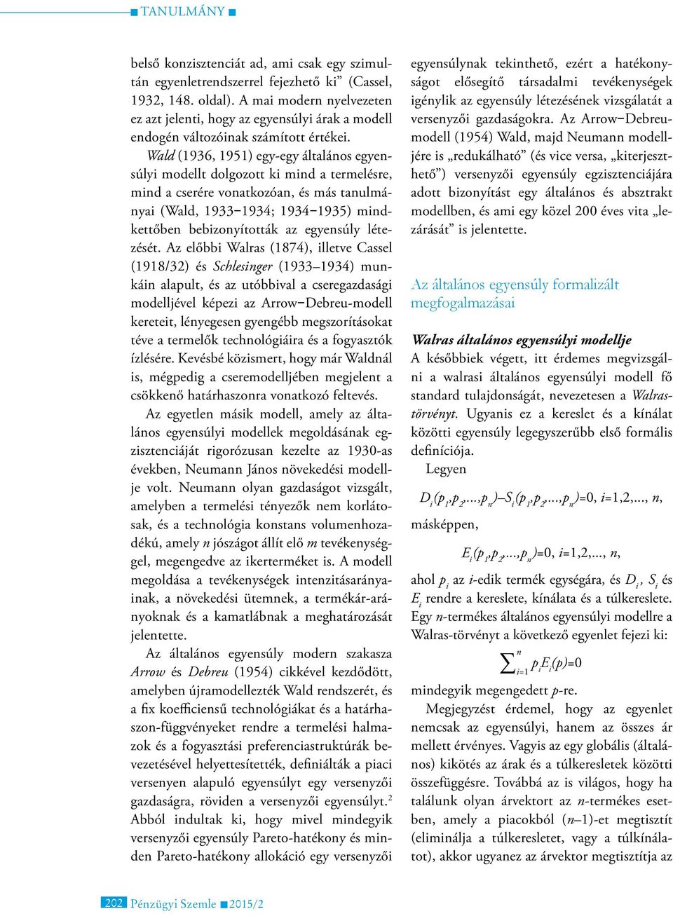 Wald (1936, 1951) egy-egy általános egyensúlyi modellt dolgozott ki mind a termelésre, mind a cserére vonatkozóan, és más tanulmányai (Wald, 1933 1934; 1934 1935) mindkettőben bebizonyították az