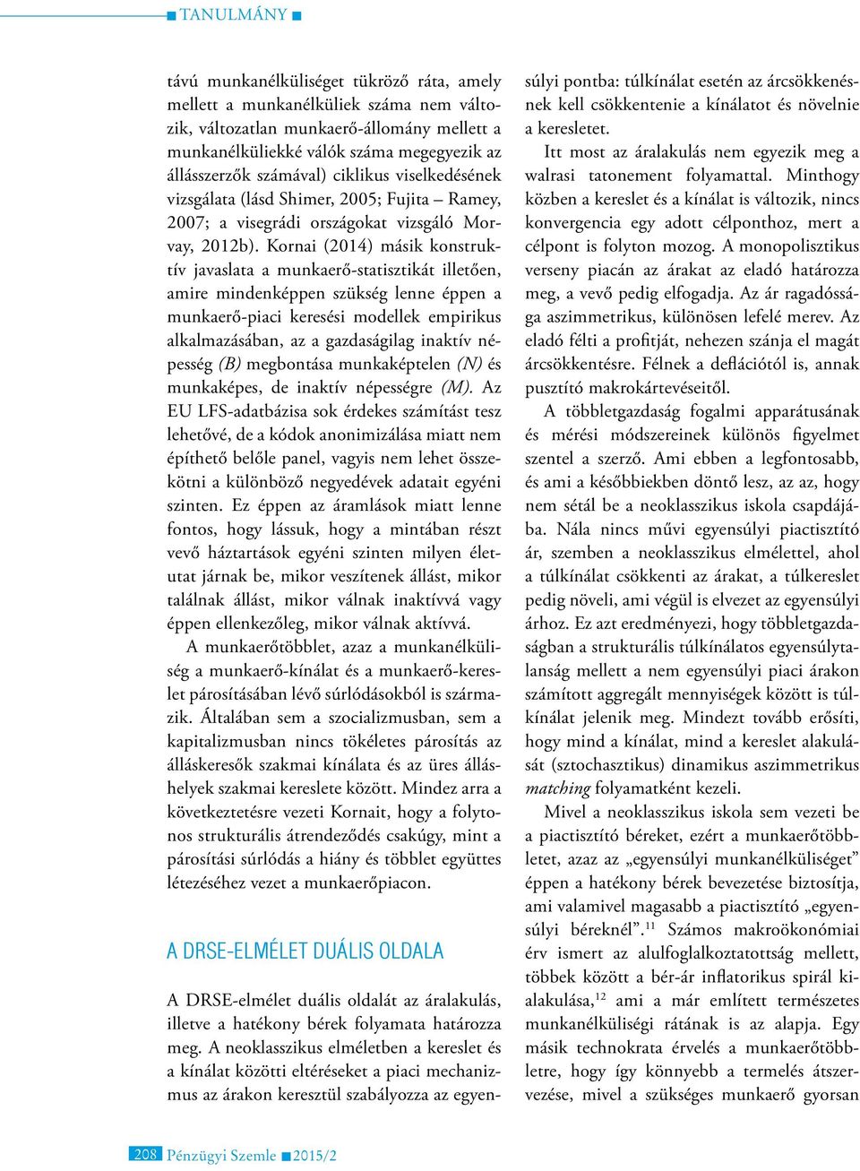 Kornai (2014) másik konstruktív javaslata a munkaerő-statisztikát illetően, amire mindenképpen szükség lenne éppen a munkaerő-piaci keresési modellek empirikus alkalmazásában, az a gazdaságilag