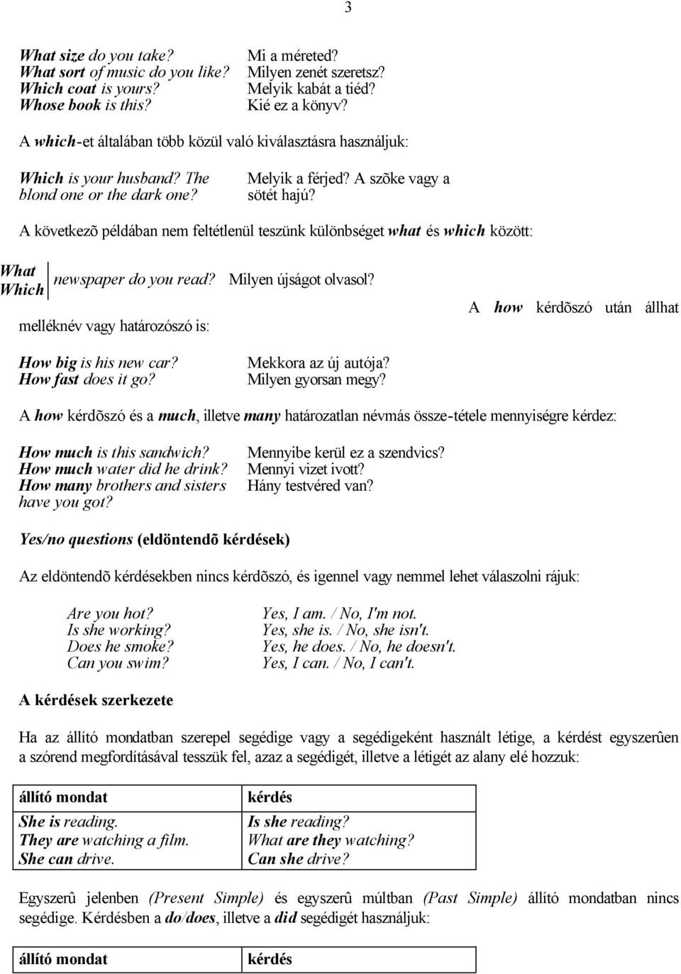 A következõ pédában nem fetétenü teszünk küönbséget what és which között: What Which newspaper do you read? Miyen újságot ovaso?