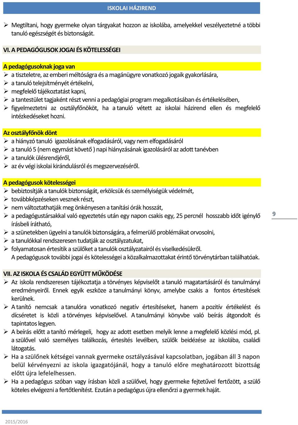 tájékoztatást kapni, a tantestület tagjaként részt venni a pedagógiai program megalkotásában és értékelésében, figyelmeztetni az osztályfőnököt, ha a tanuló vétett az iskolai házirend ellen és