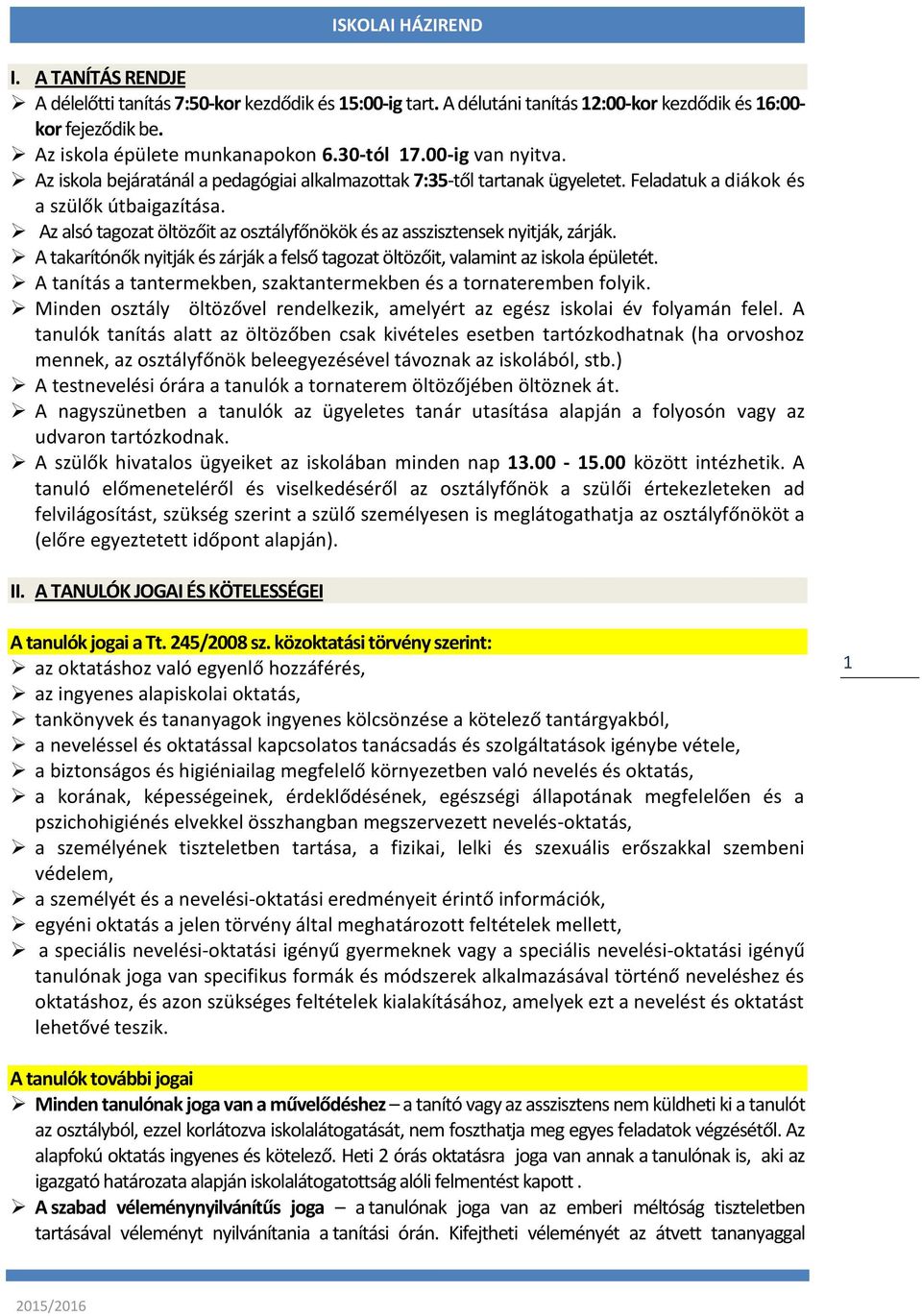 Az alsó tagozat öltözőit az osztályfőnökök és az asszisztensek nyitják, zárják. A takarítónők nyitják és zárják a felső tagozat öltözőit, valamint az iskola épületét.