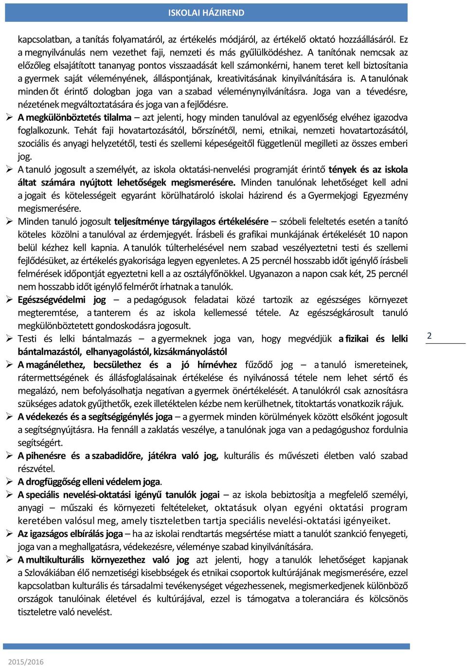 kinyilvánítására is. A tanulónak minden őt érintő dologban joga van a szabad véleménynyilvánításra. Joga van a tévedésre, nézetének megváltoztatására és joga van a fejlődésre.