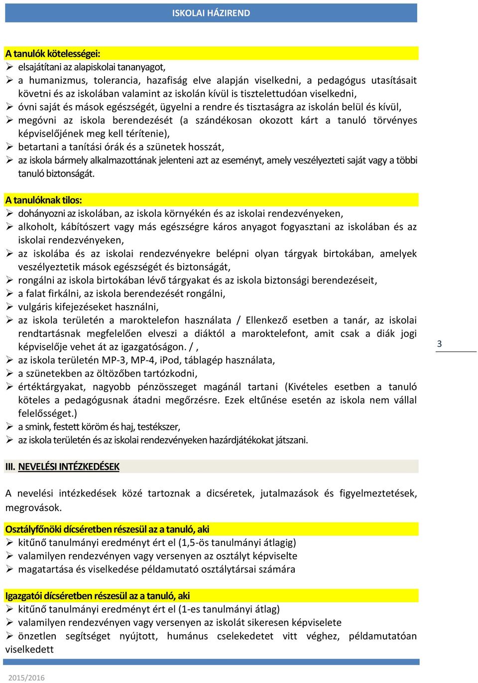 képviselőjének meg kell térítenie), betartani a tanítási órák és a szünetek hosszát, az iskola bármely alkalmazottának jelenteni azt az eseményt, amely veszélyezteti saját vagy a többi tanuló