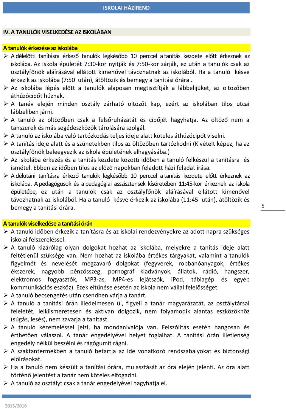 Ha a tanuló késve érkezik az iskolába (7:50 után), átöltözik és bemegy a tanítási órára. Az iskolába lépés előtt a tanulók alaposan megtisztítják a lábbelijüket, az öltözőben áthúzócipőt húznak.