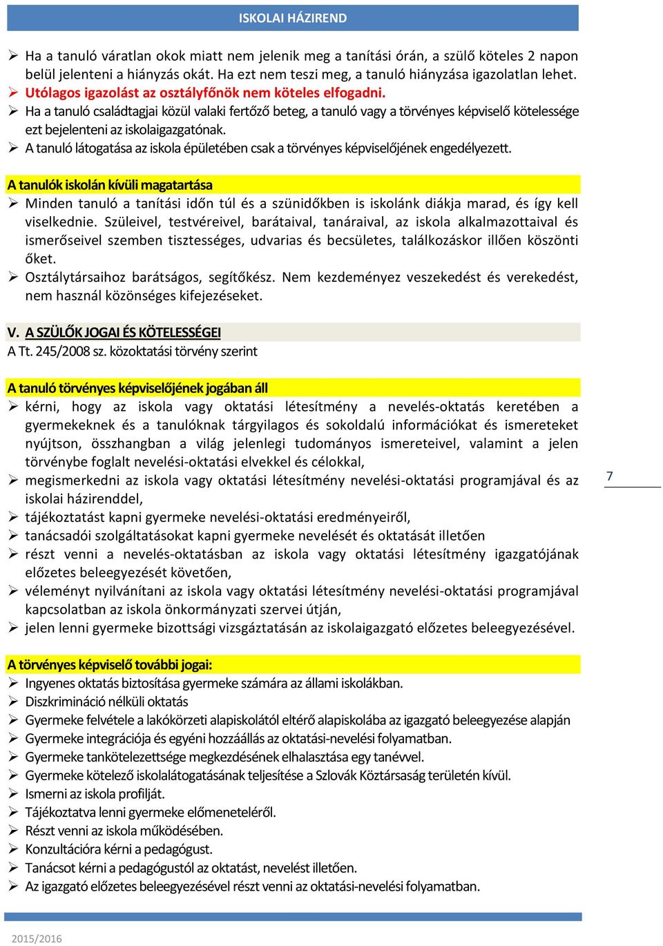 A tanuló látogatása az iskola épületében csak a törvényes képviselőjének engedélyezett.