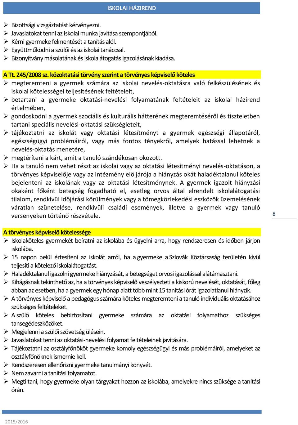 közoktatási törvény szerint a törvényes képviselő köteles megteremteni a gyermek számára az iskolai nevelés-oktatásra való felkészülésének és iskolai kötelességei teljesítésének feltételeit,
